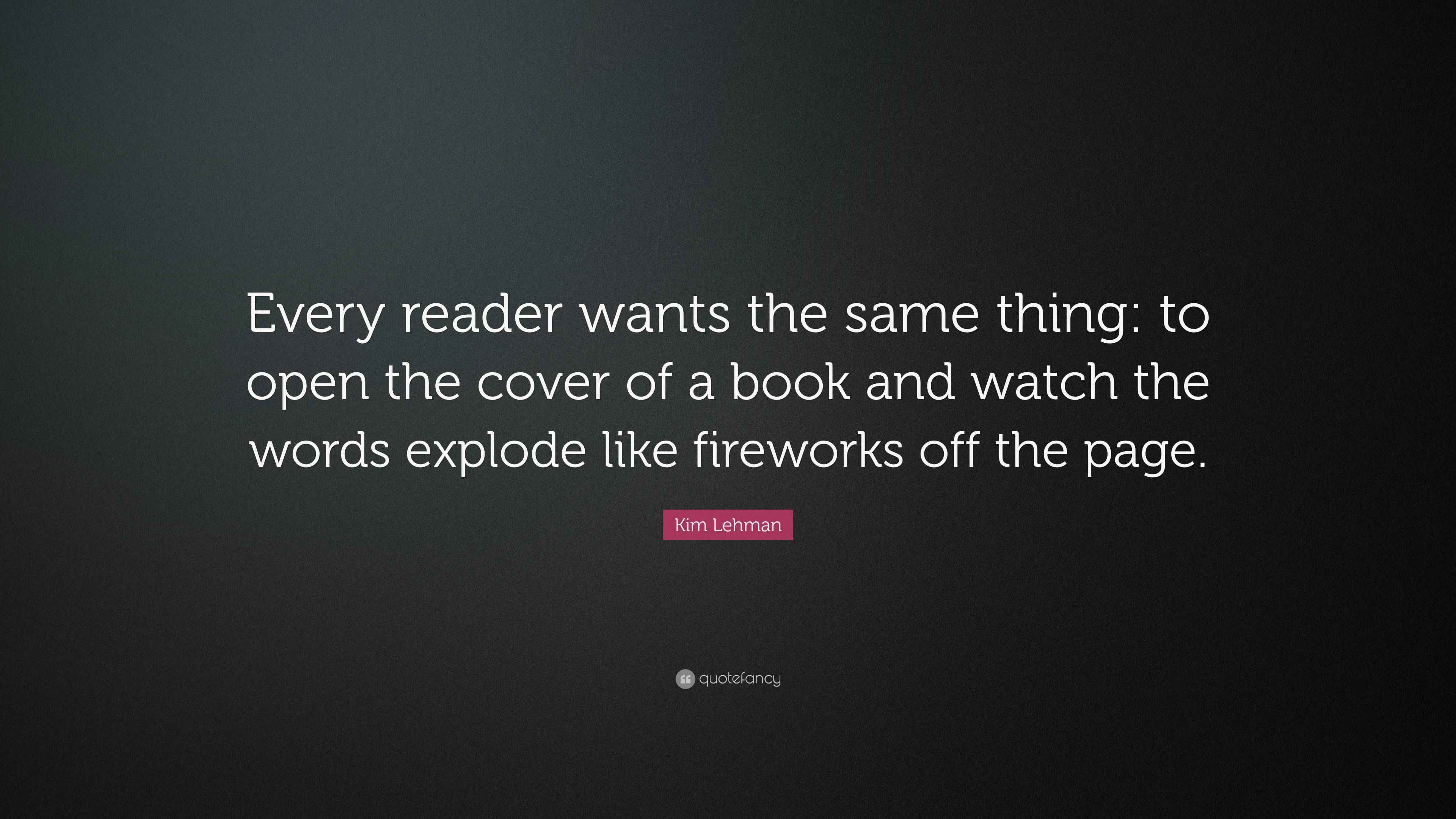 Kim Lehman Quote: “Every reader wants the same thing: to open the cover ...
