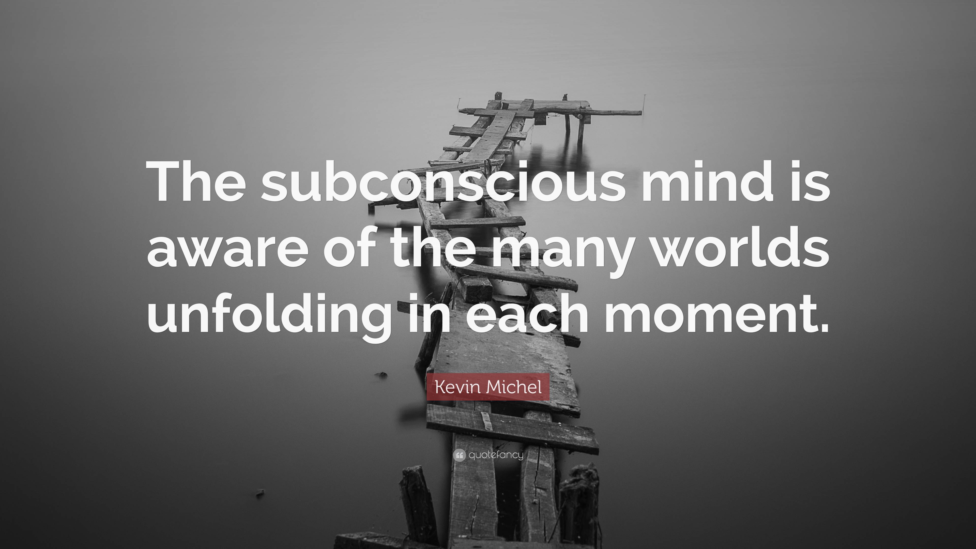 Kevin Michel Quote “the Subconscious Mind Is Aware Of The Many Worlds Unfolding In Each Moment” 7450