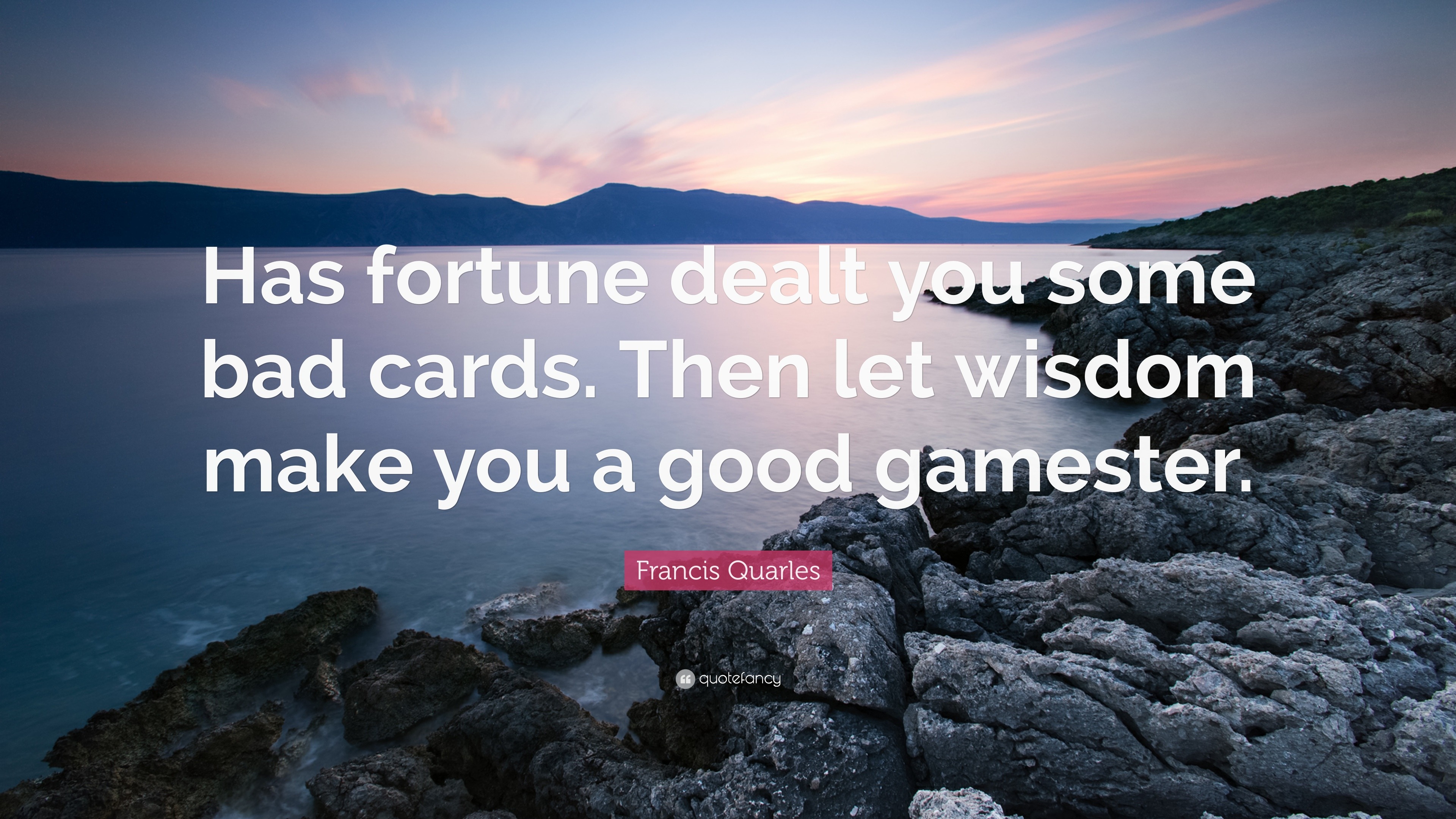 Francis Quarles Quote “Has fortune dealt you some bad cards. Then let