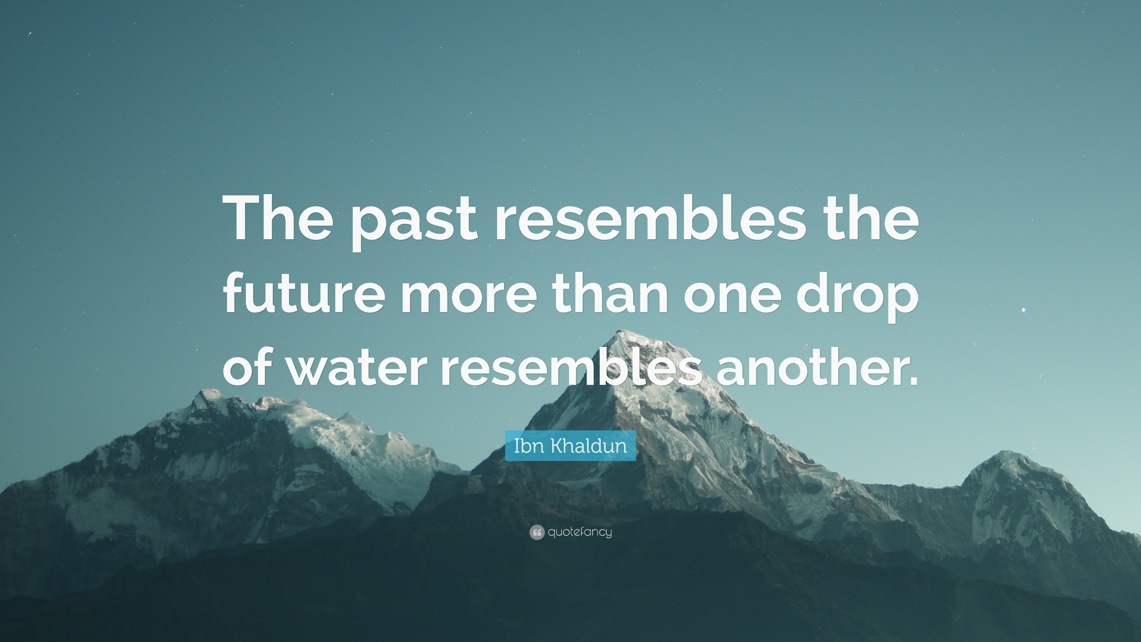 Ibn Khaldun Quote The Past Resembles The Future More Than One Drop Of Water Resembles Another