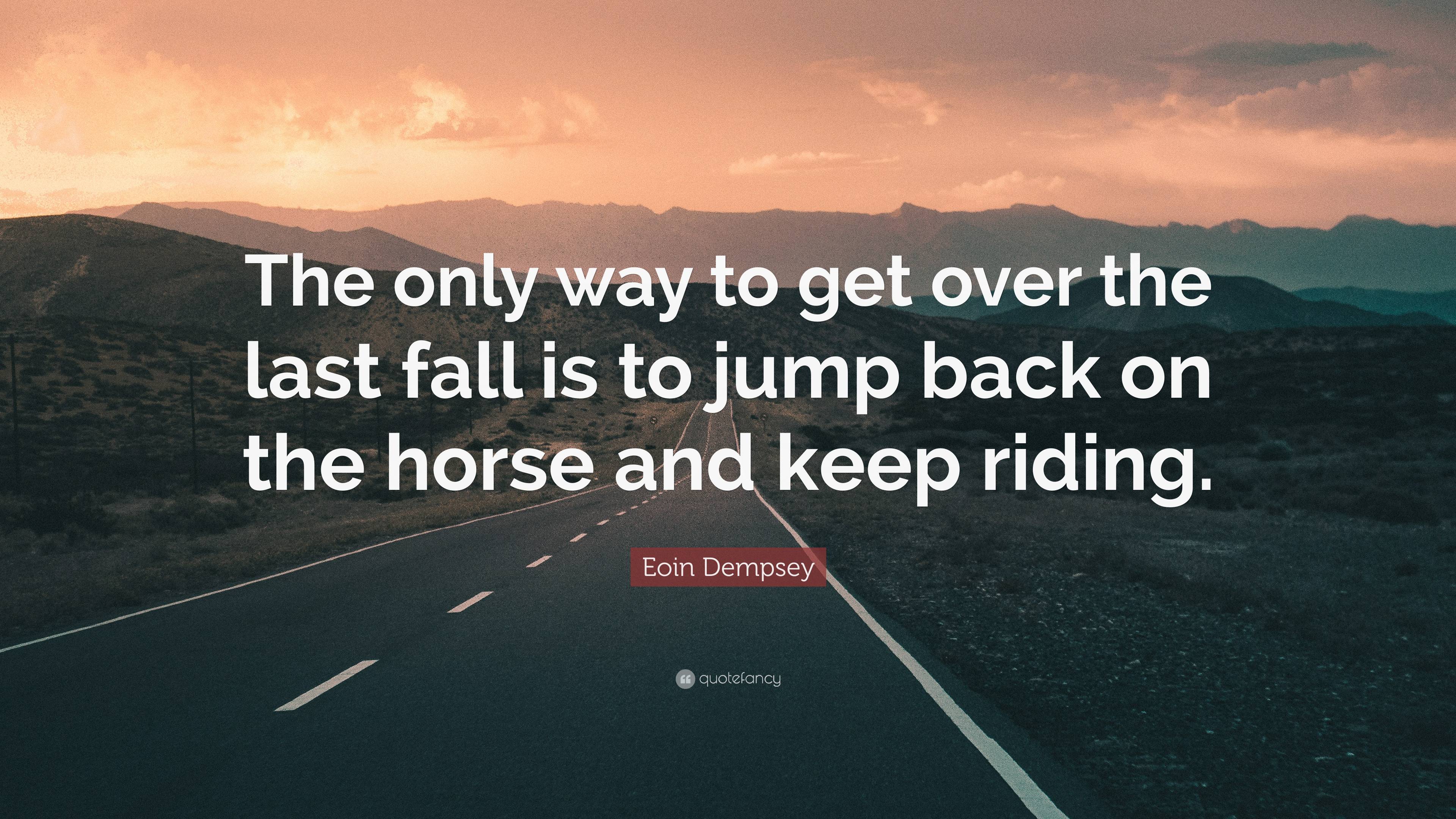 Eoin Dempsey Quote: “The only way to get over the last fall is to jump ...