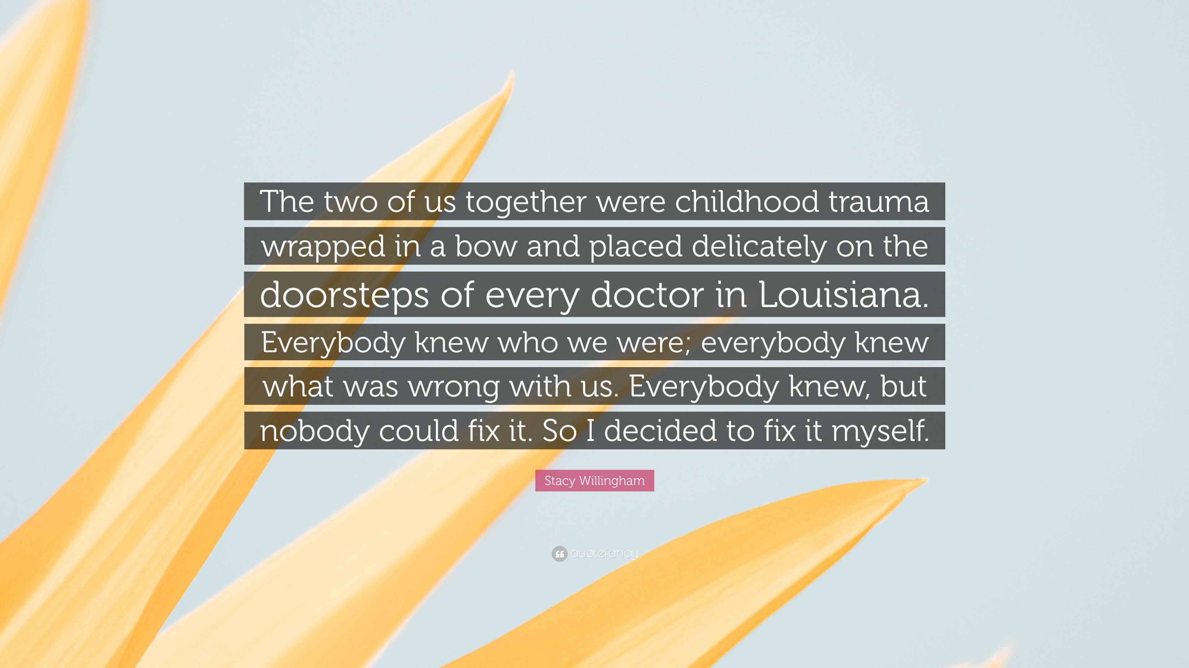 Stacy Willingham Quote “The two of us together were childhood trauma