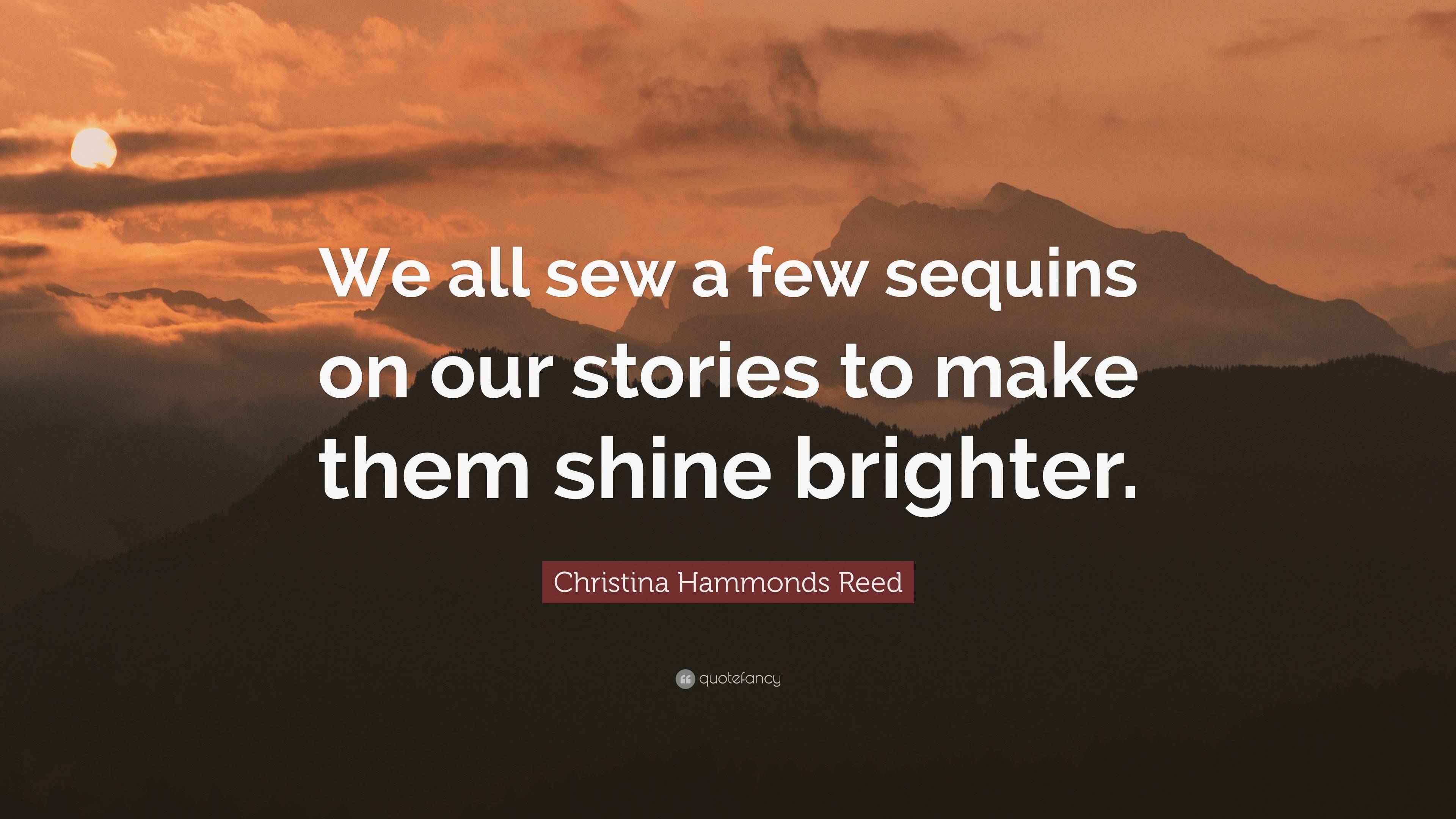 Christina Hammonds Reed Quote We All Sew A Few Sequins On Our Stories Christina hammonds reed quote we all sew a few sequins on our stories