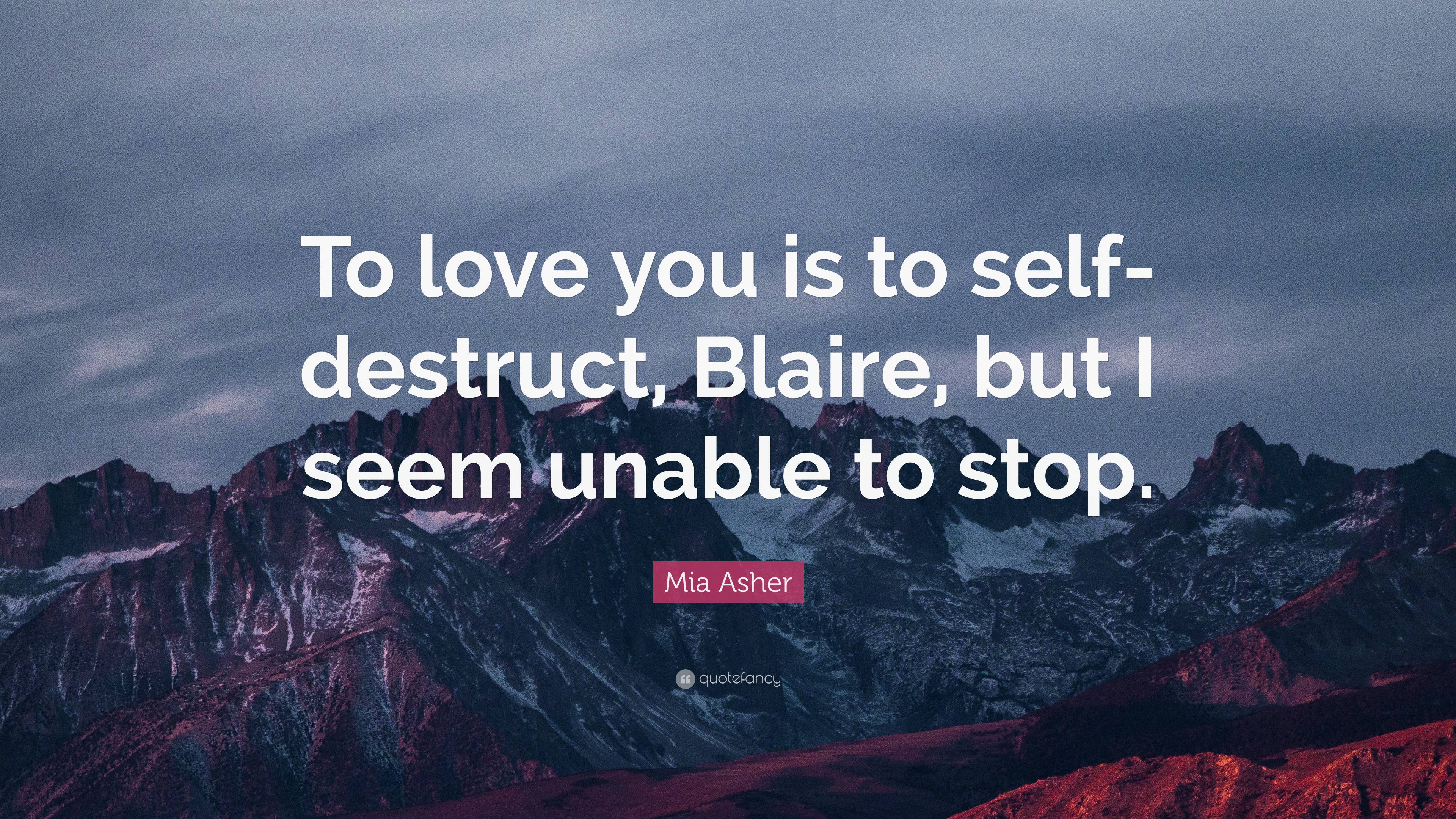 Mia Asher Quote: “To love you is to self-destruct, Blaire, but I seem ...