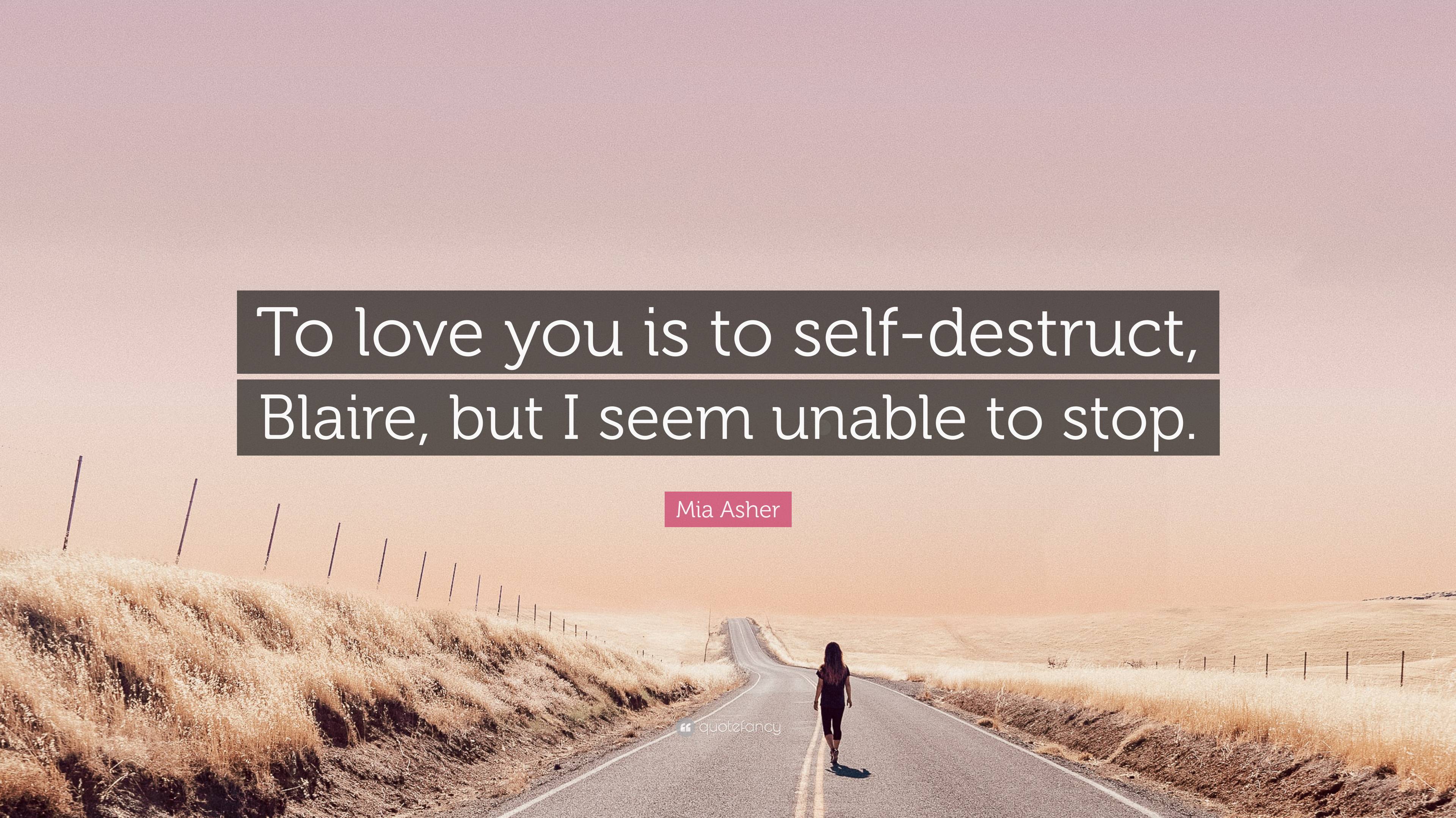 Mia Asher Quote: “to Love You Is To Self-destruct, Blaire, But I Seem 