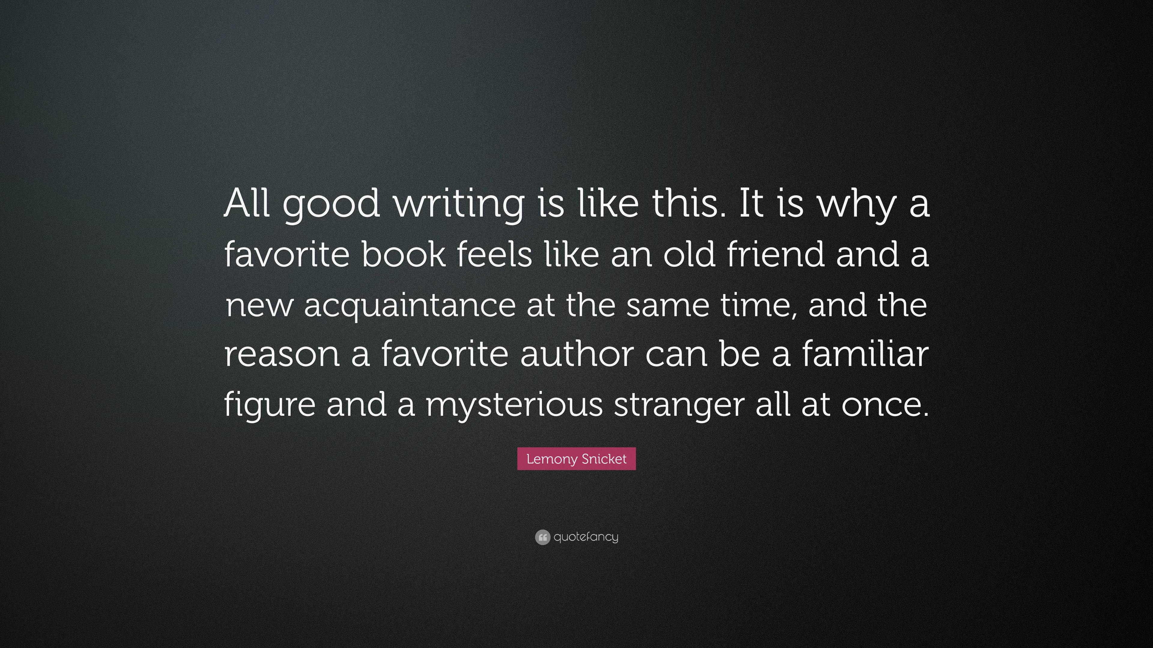 Lemony Snicket Quote: “All good writing is like this. It is why a ...