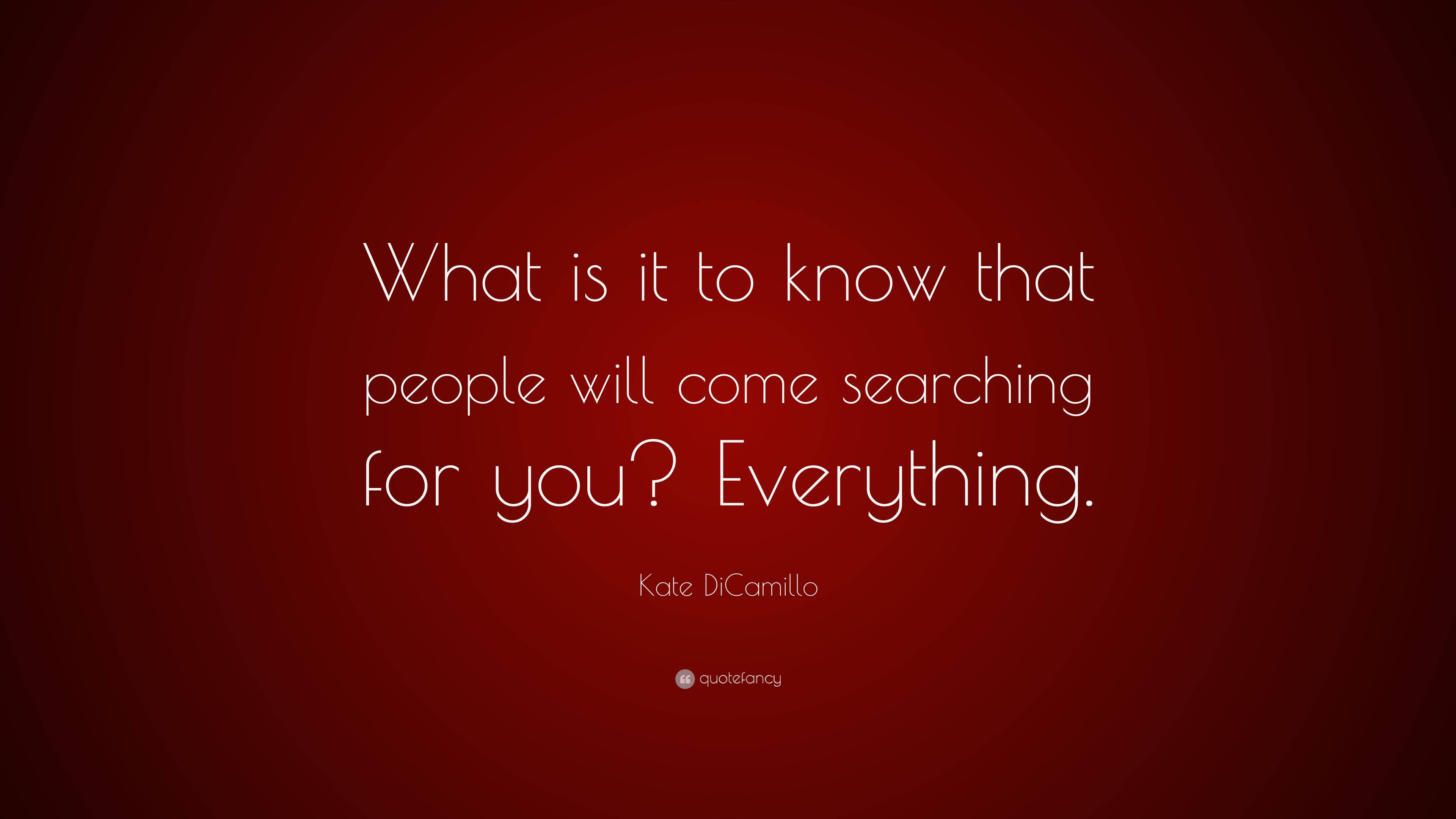 Kate DiCamillo Quote: “What is it to know that people will come ...