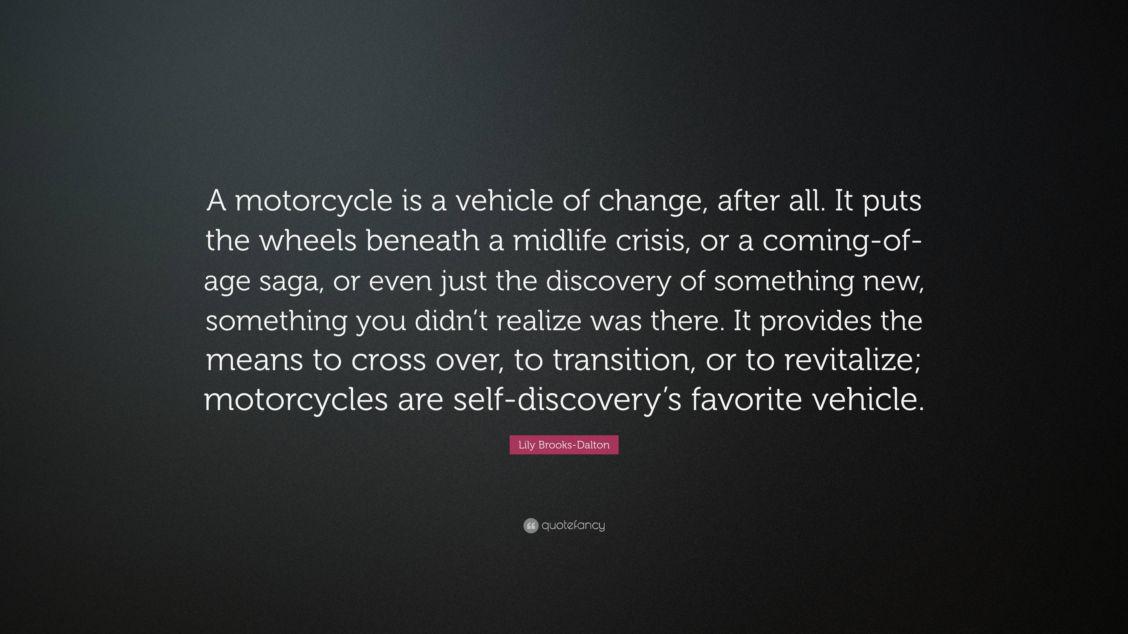 Lily Brooks-Dalton Quote: “A motorcycle is a vehicle of change, after ...