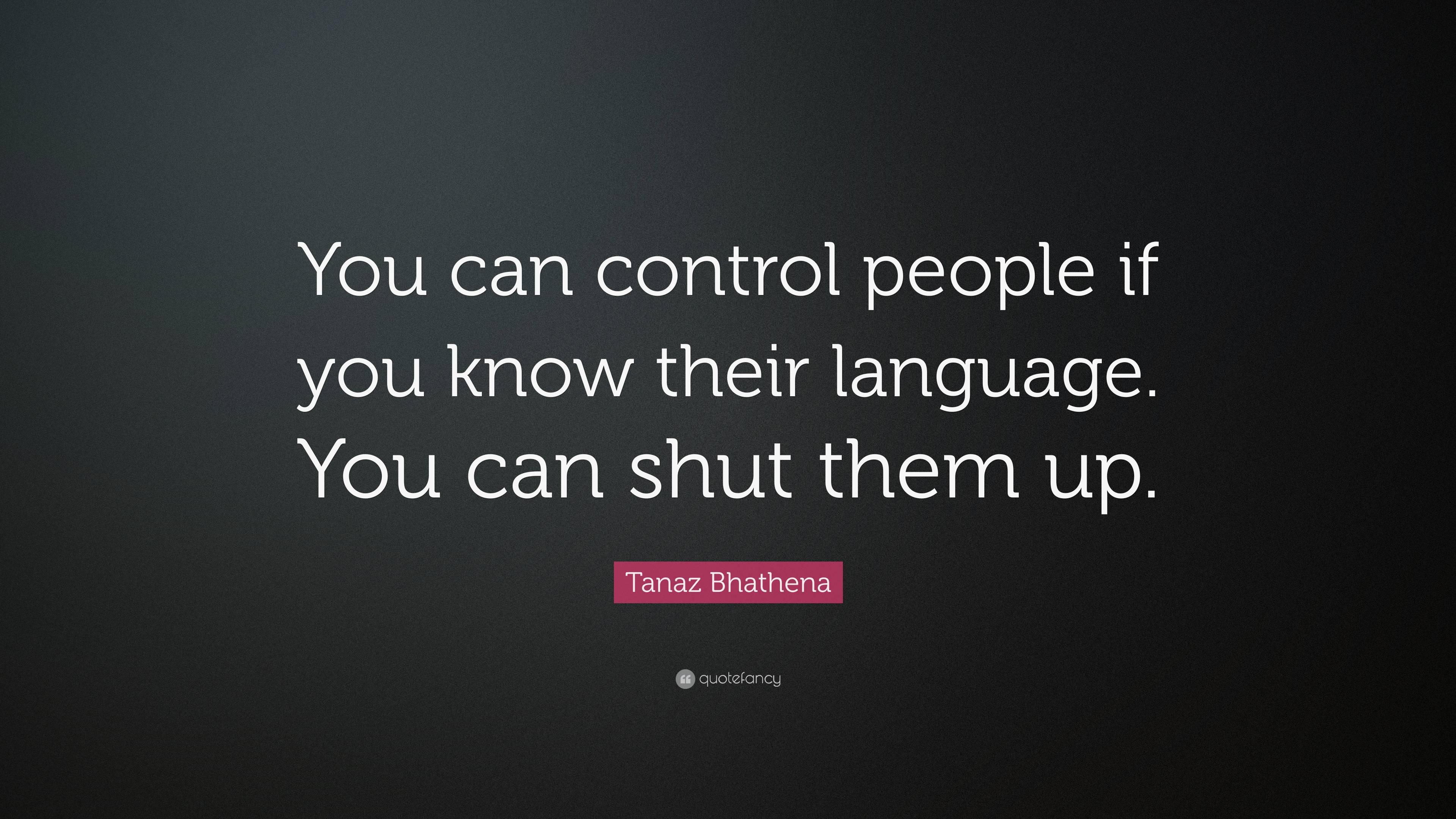 Tanaz Bhathena Quote: “You can control people if you know their ...