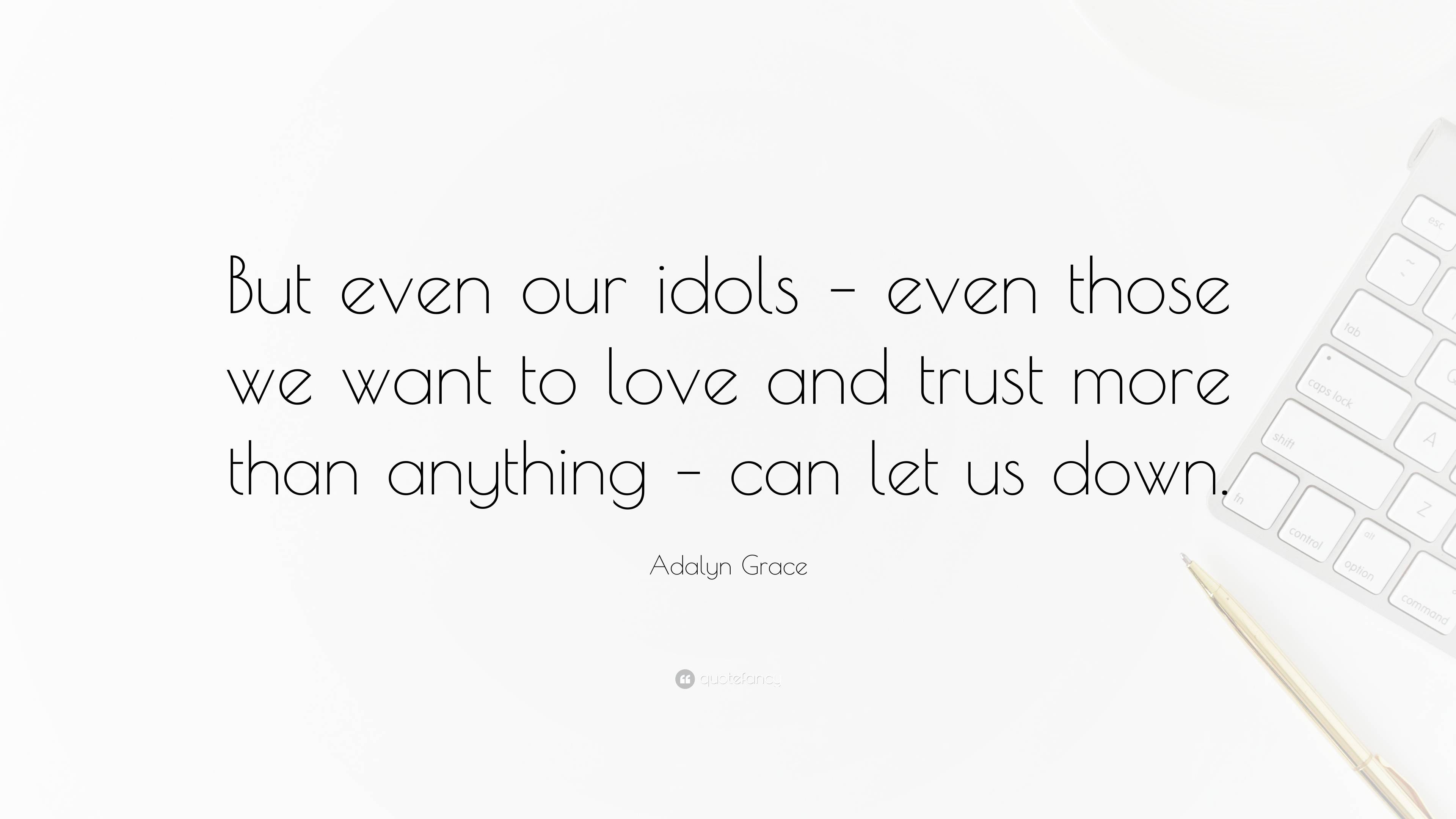 Adalyn Grace Quote: “But even our idols – even those we want to love