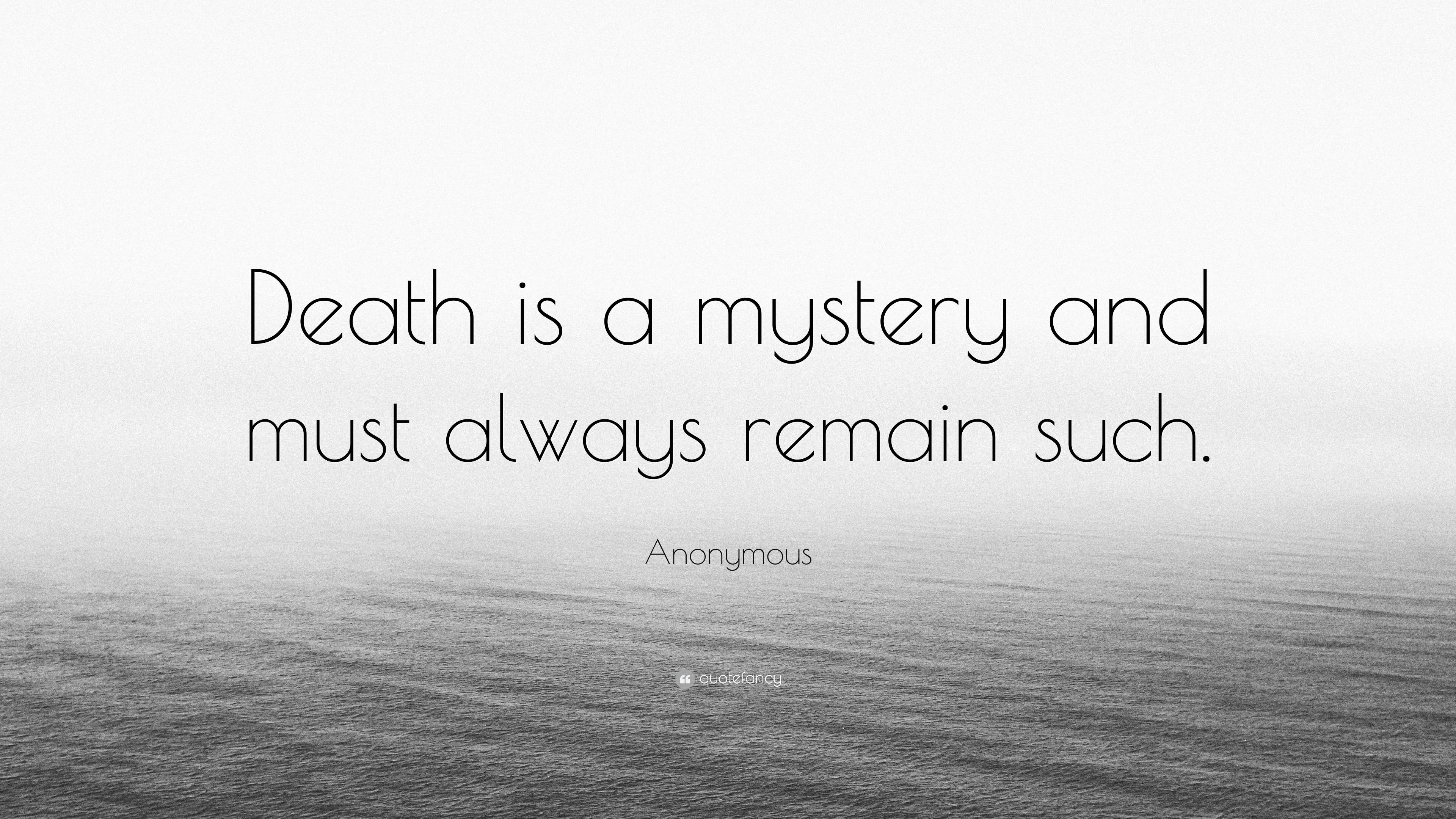 Anonymous Quote: “Death is a mystery and must always remain such.”