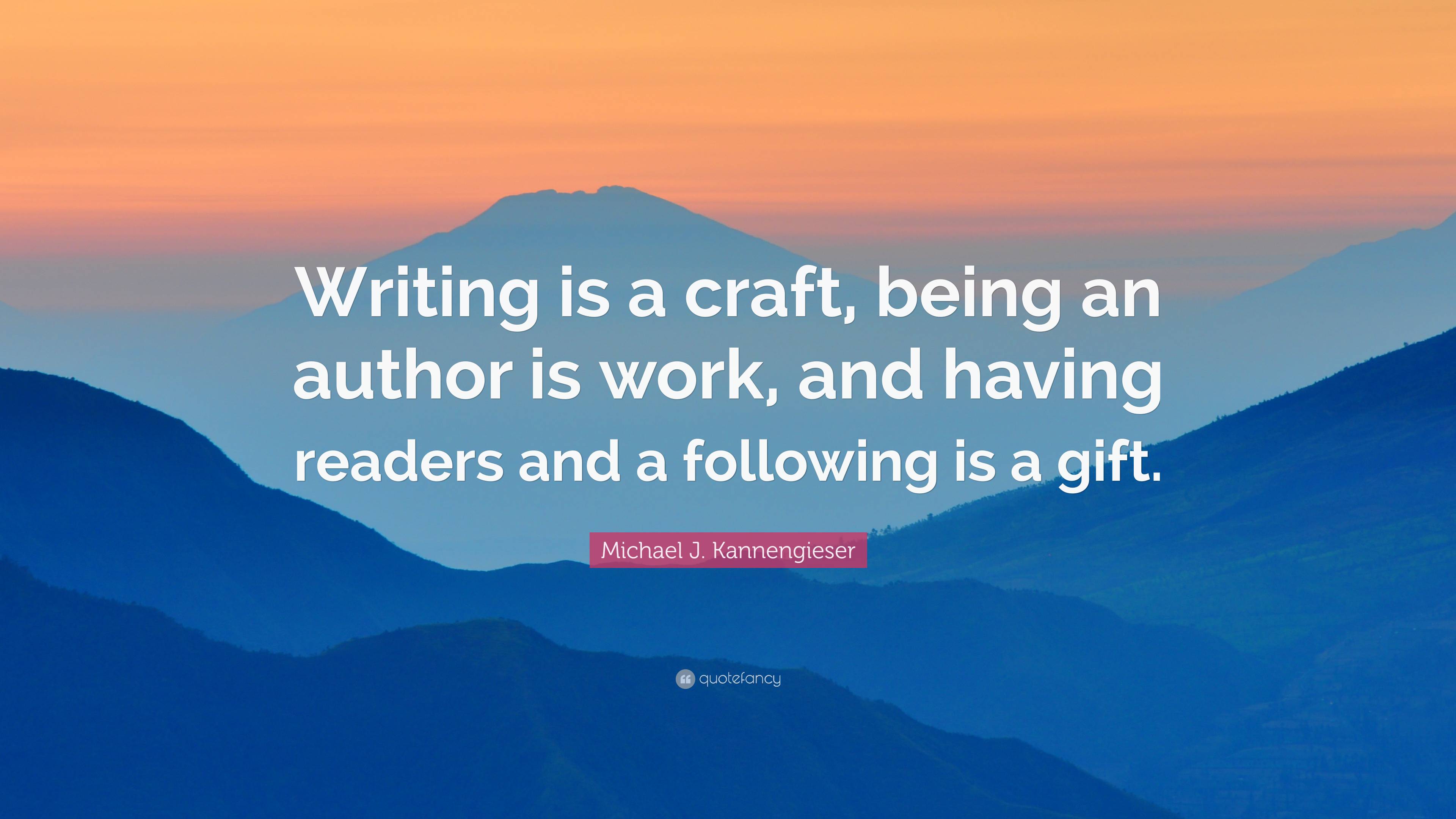 Michael J. Kannengieser Quote: “Writing is a craft, being an author is ...