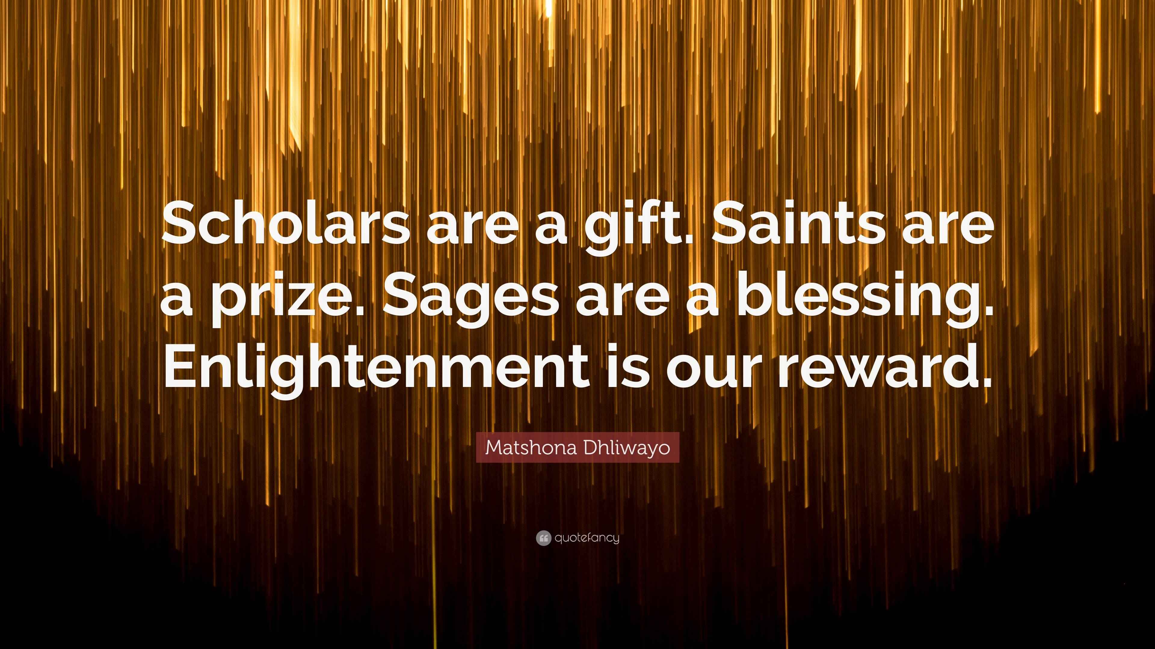 Matshona Dhliwayo Quote “Scholars are a gift. Saints are a prize