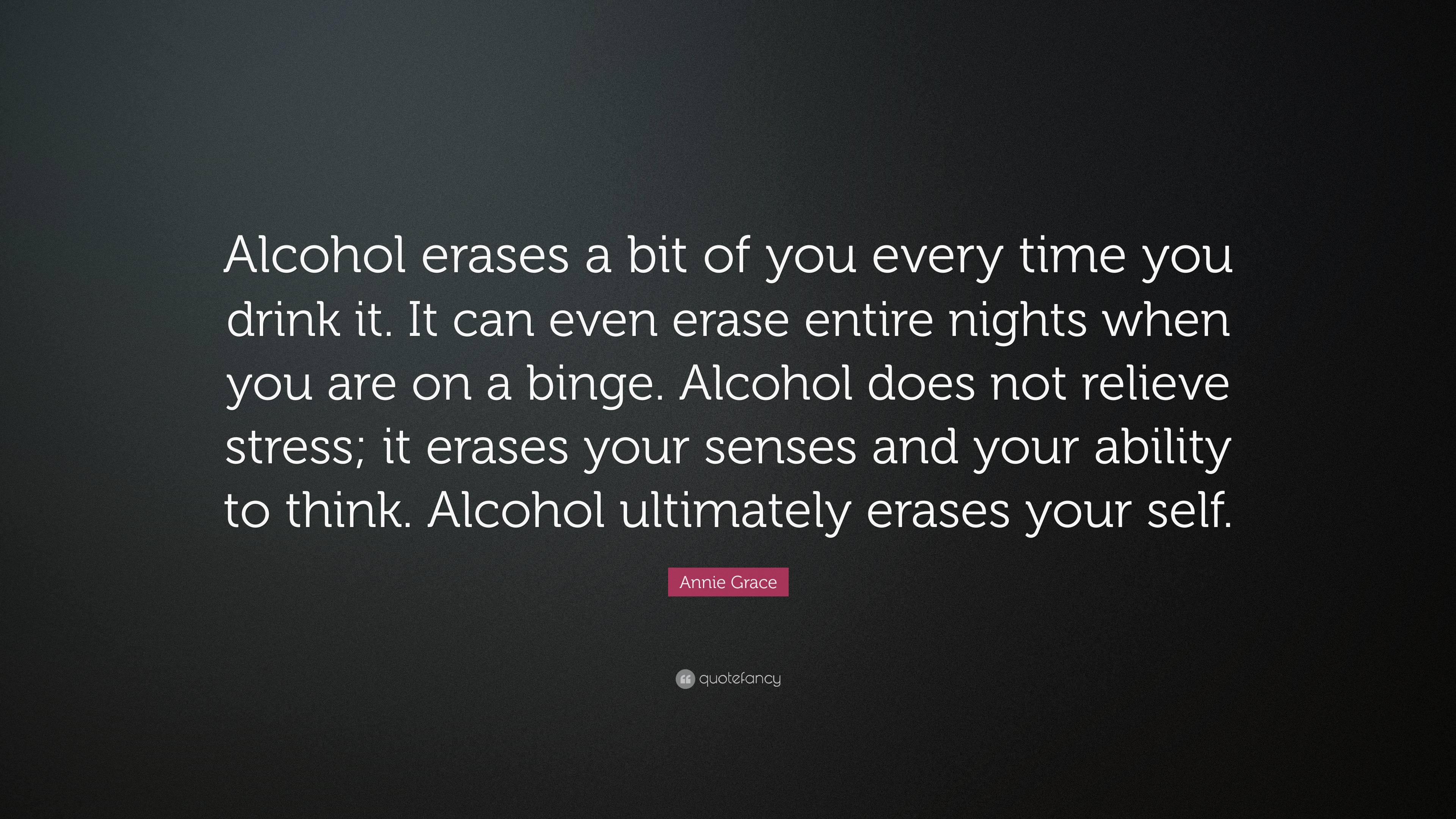 Annie Grace Quote: “Alcohol erases a bit of you every time you drink it ...