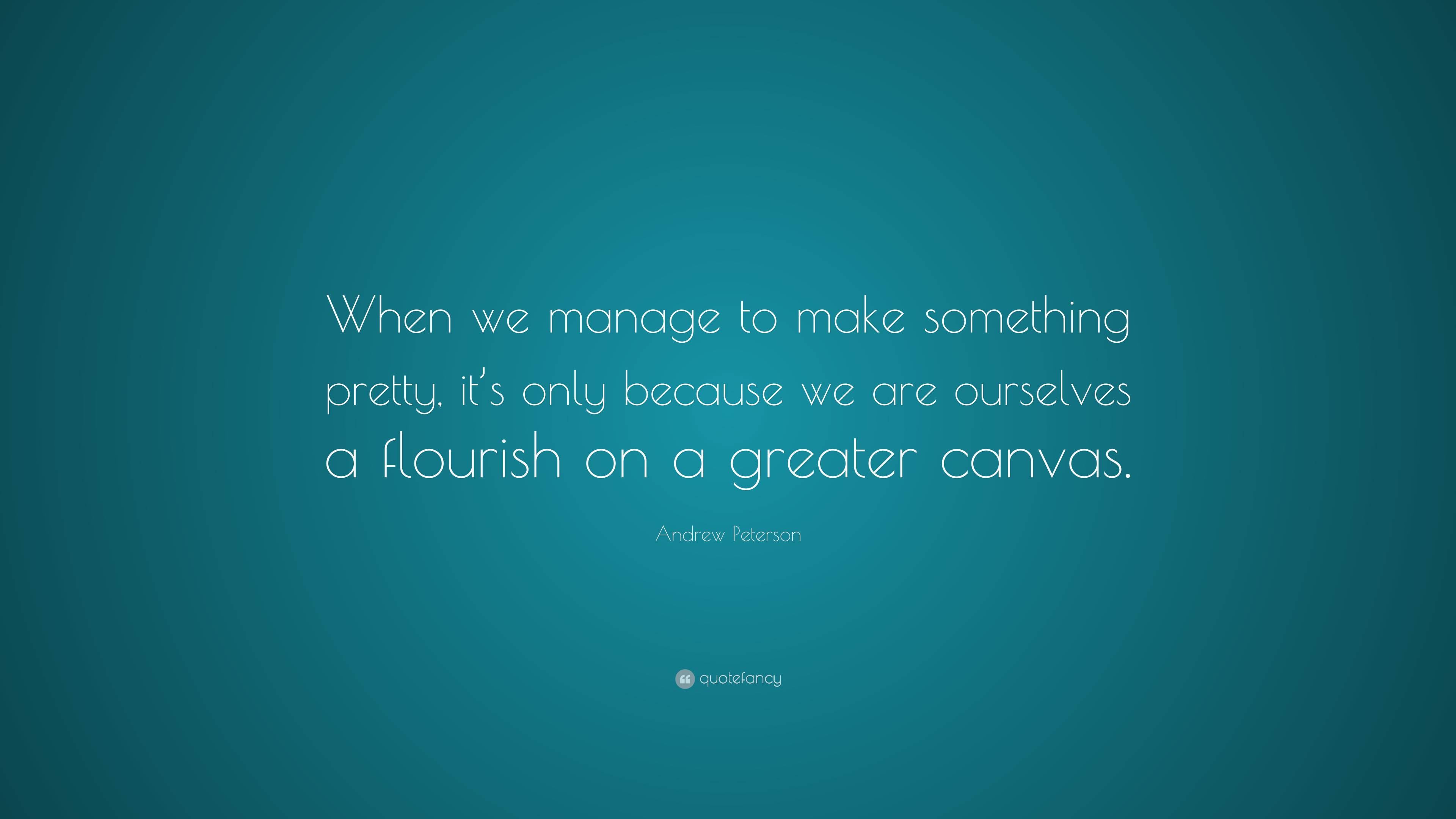 andrew-peterson-quote-when-we-manage-to-make-something-pretty-it-s