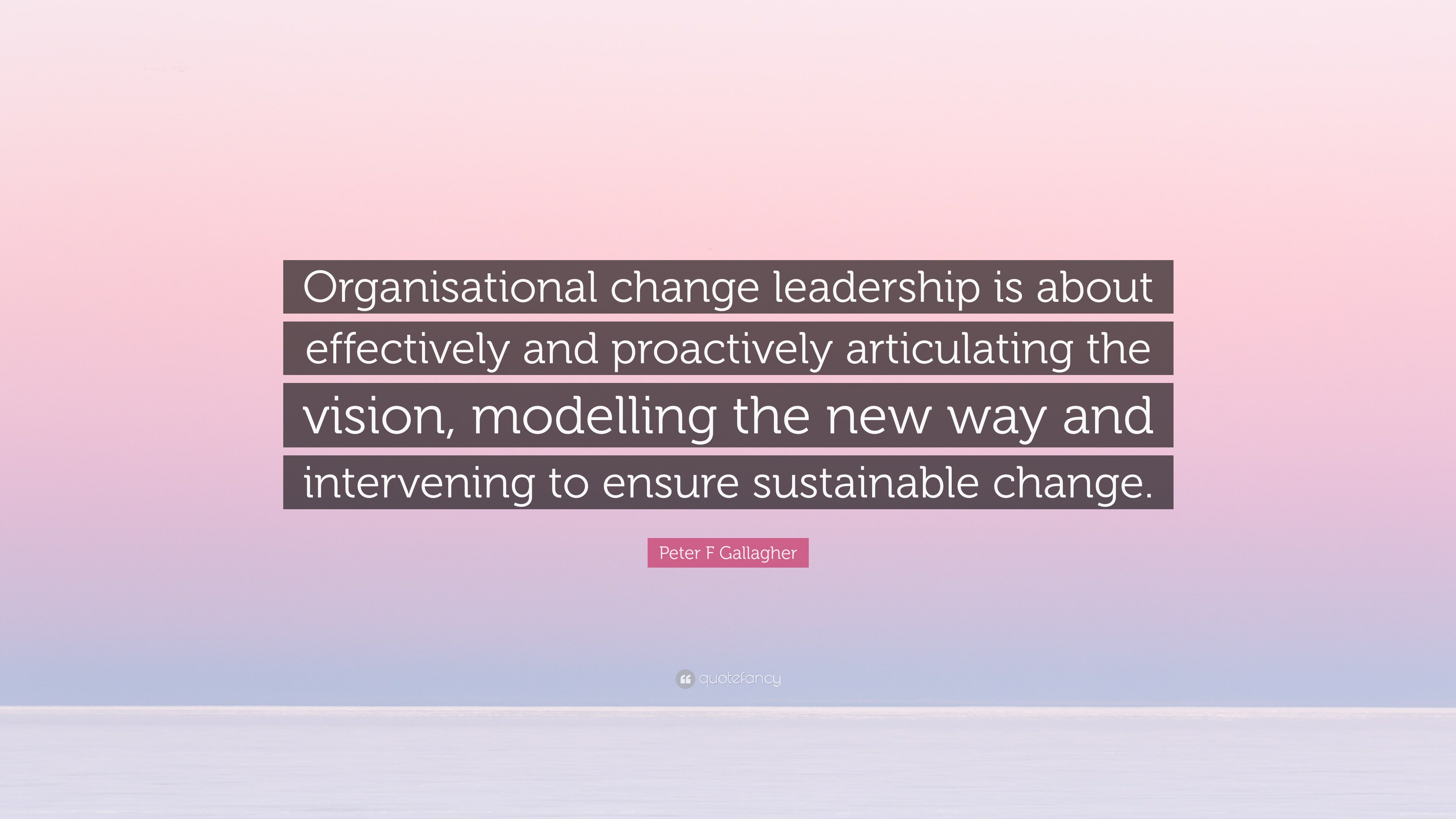 Peter F Gallagher Quote change leadership is about