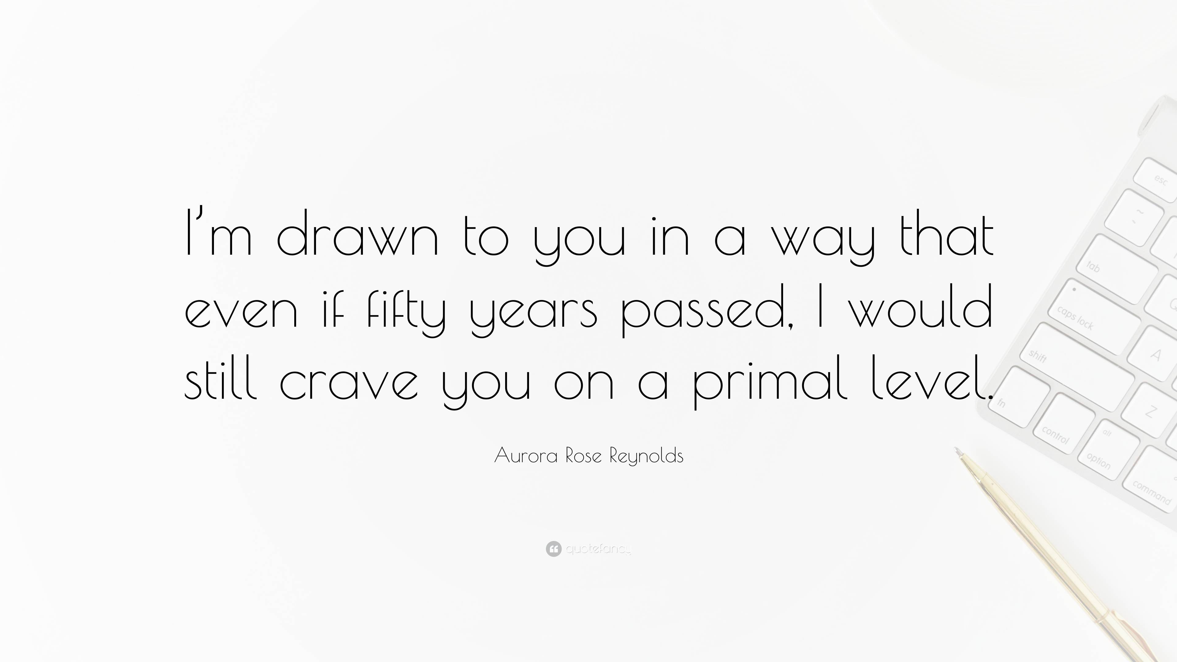 Aurora Rose Reynolds Quote: “I’m Drawn To You In A Way That Even If ...