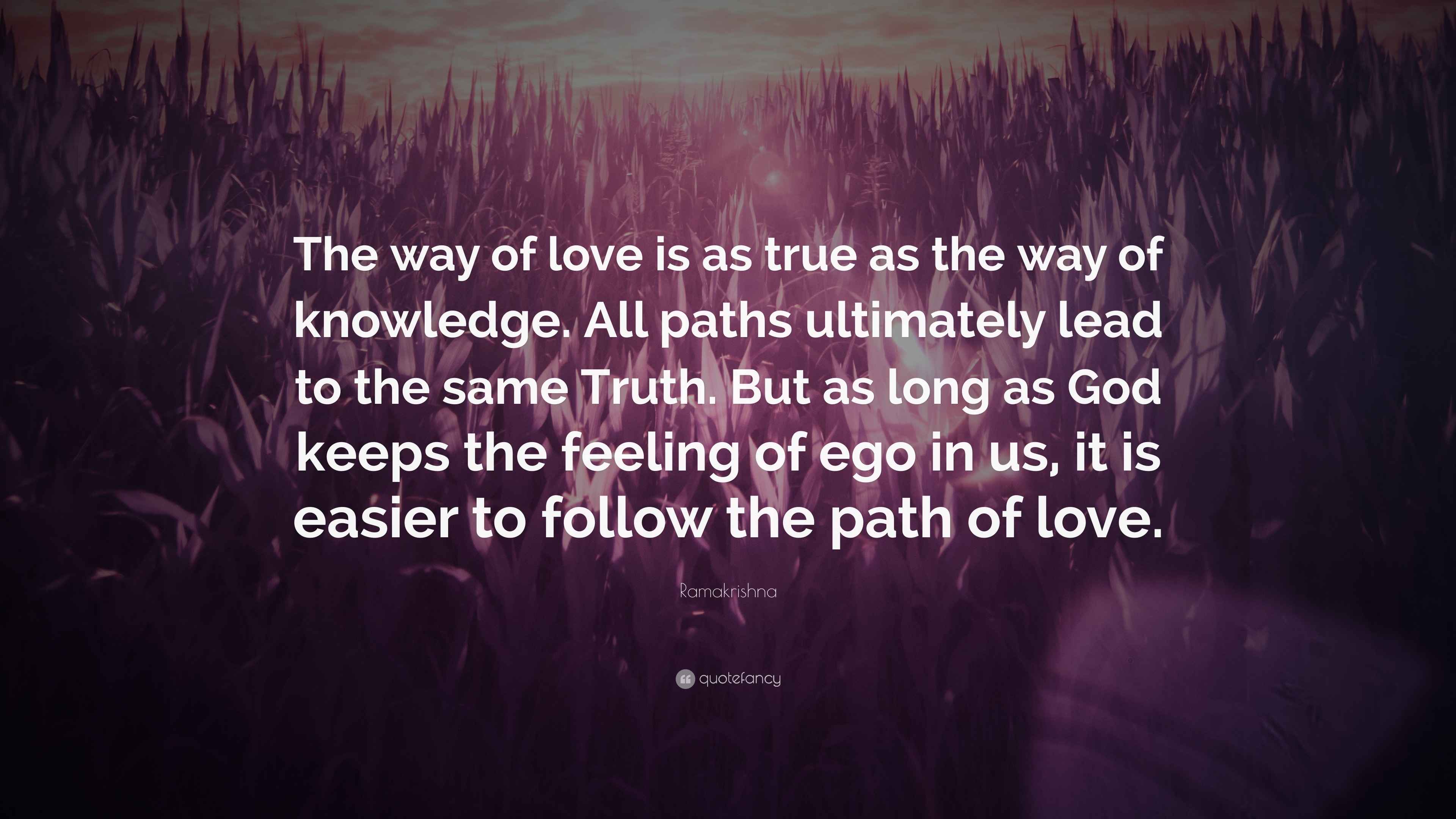 Ramakrishna Quote: “The way of love is as true as the way of knowledge ...