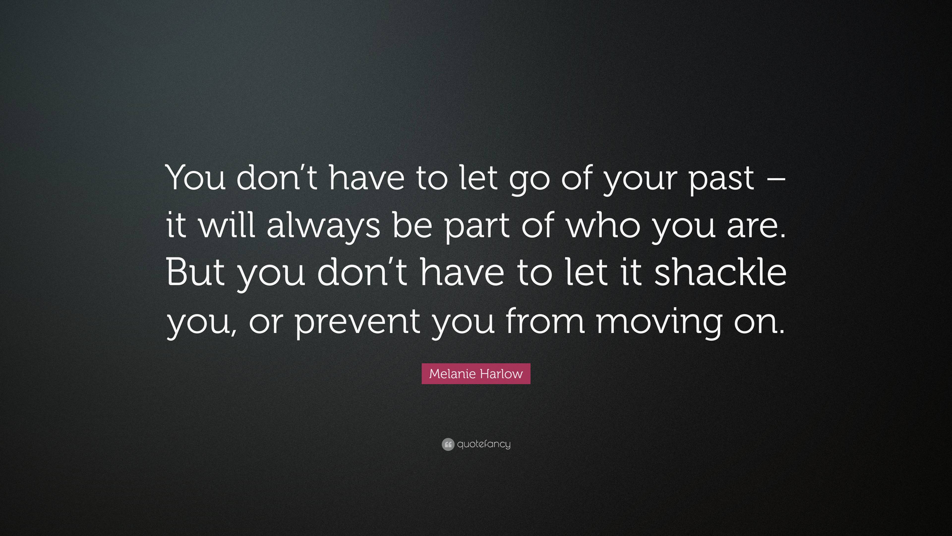 Melanie Harlow Quote: “you Don’t Have To Let Go Of Your Past – It Will 