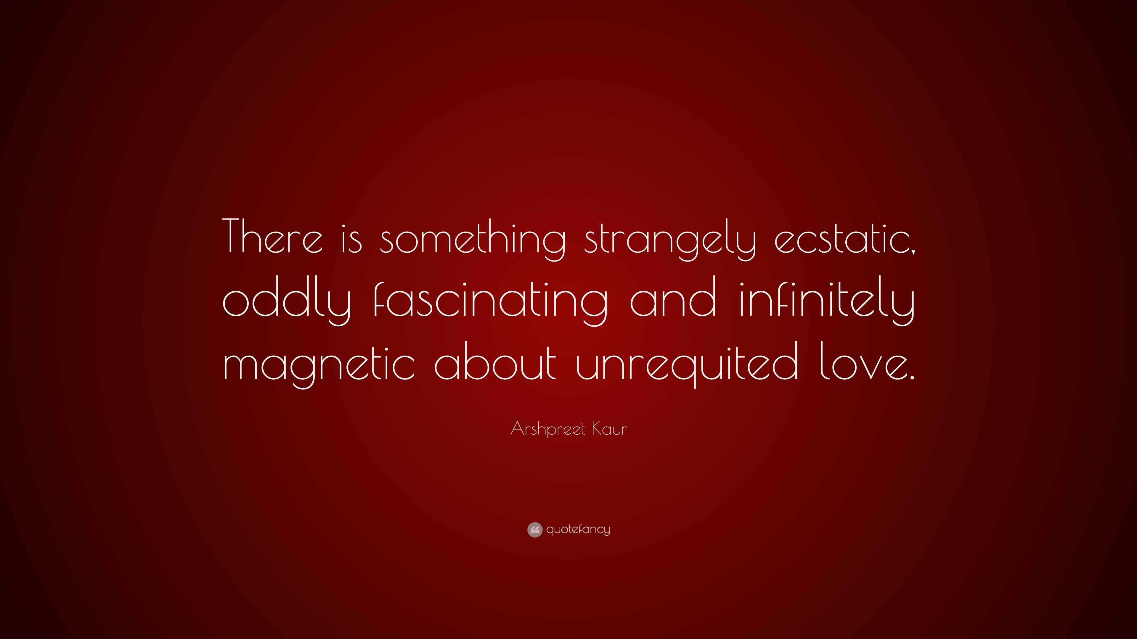 Arshpreet Kaur Quote “There is something strangely ecstatic, oddly