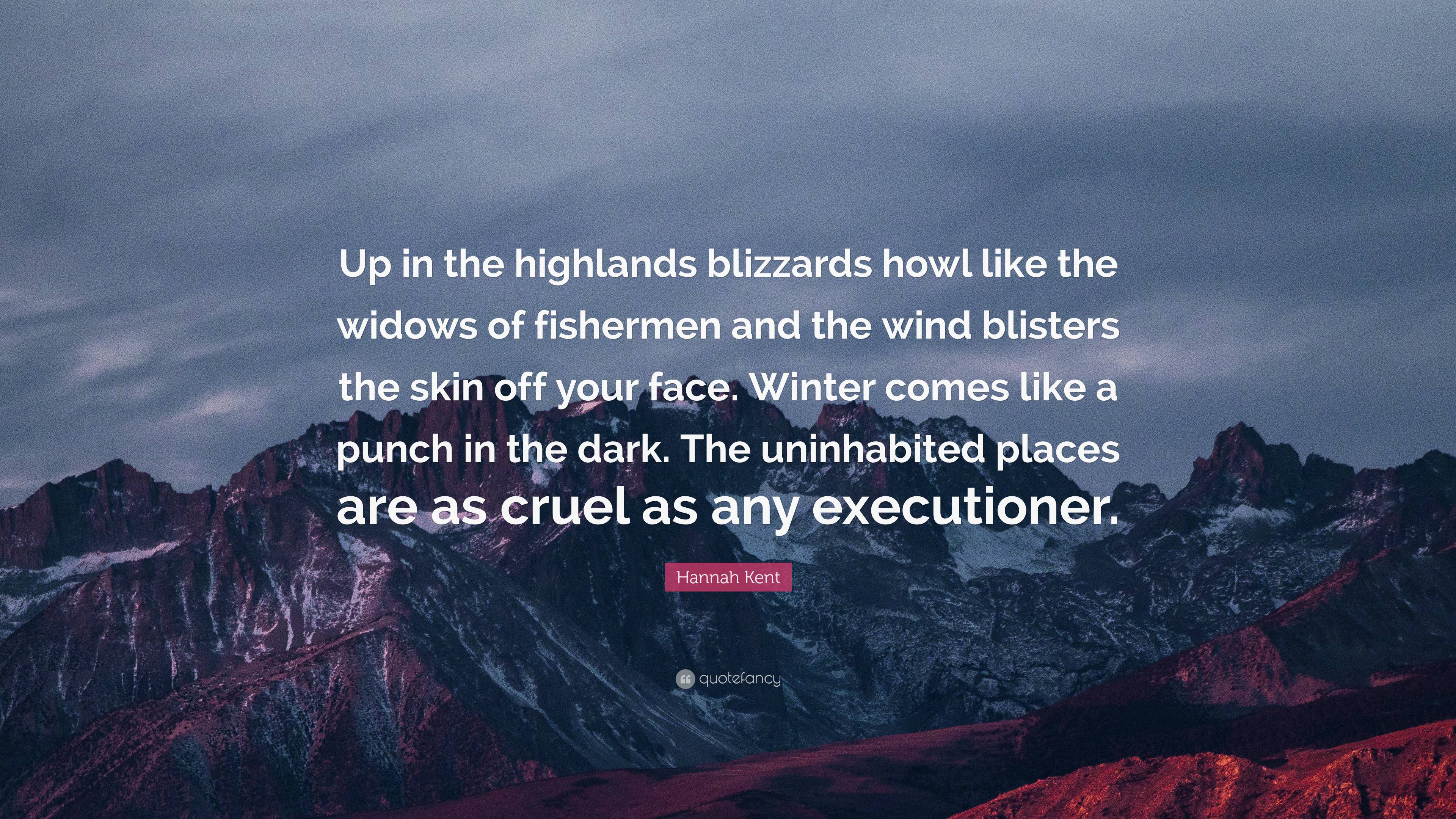 Hannah Kent Quote: “Up in the highlands blizzards howl like the widows ...
