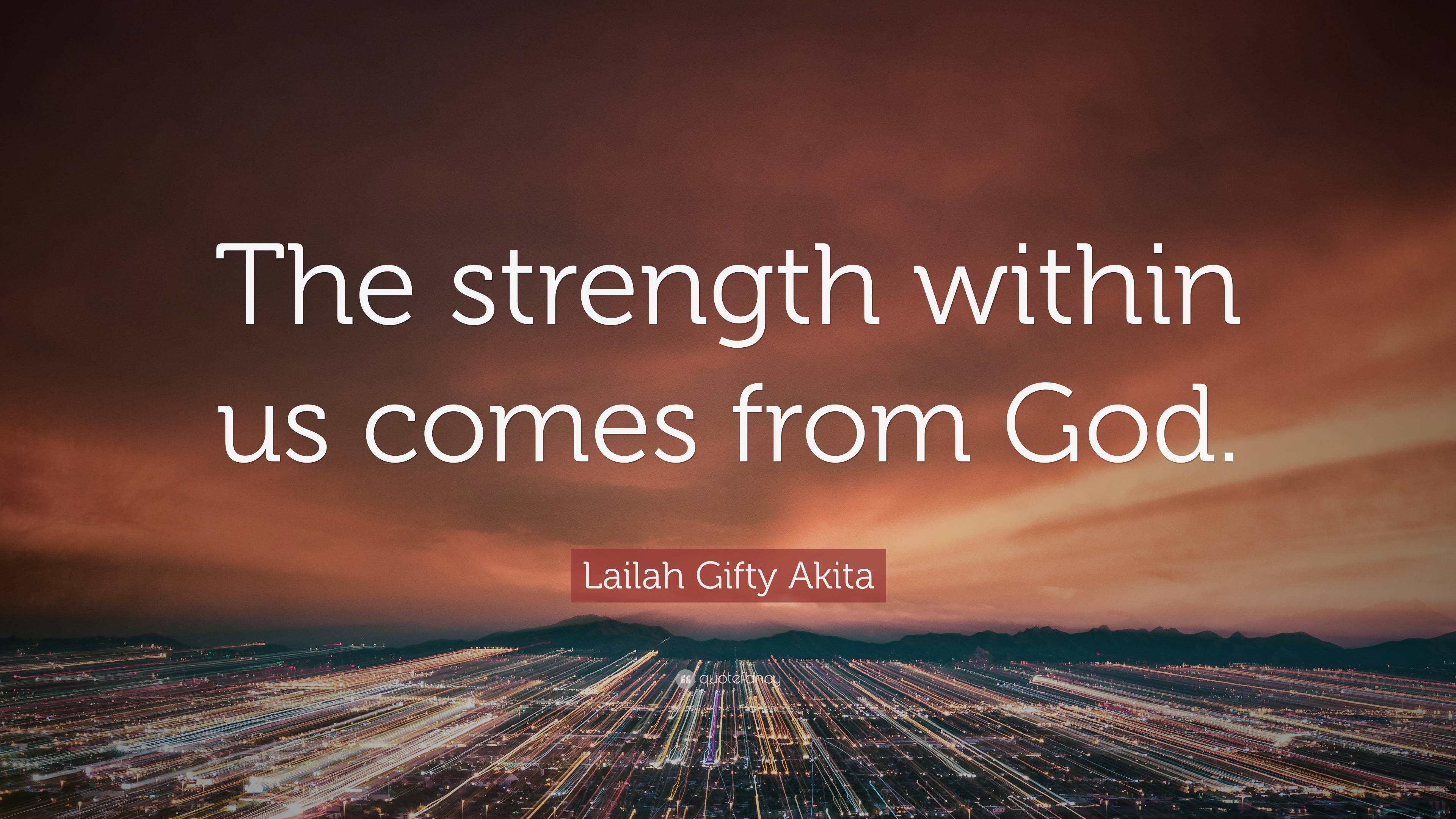 Lailah Gifty Akita Quote: “The strength within us comes from God.”