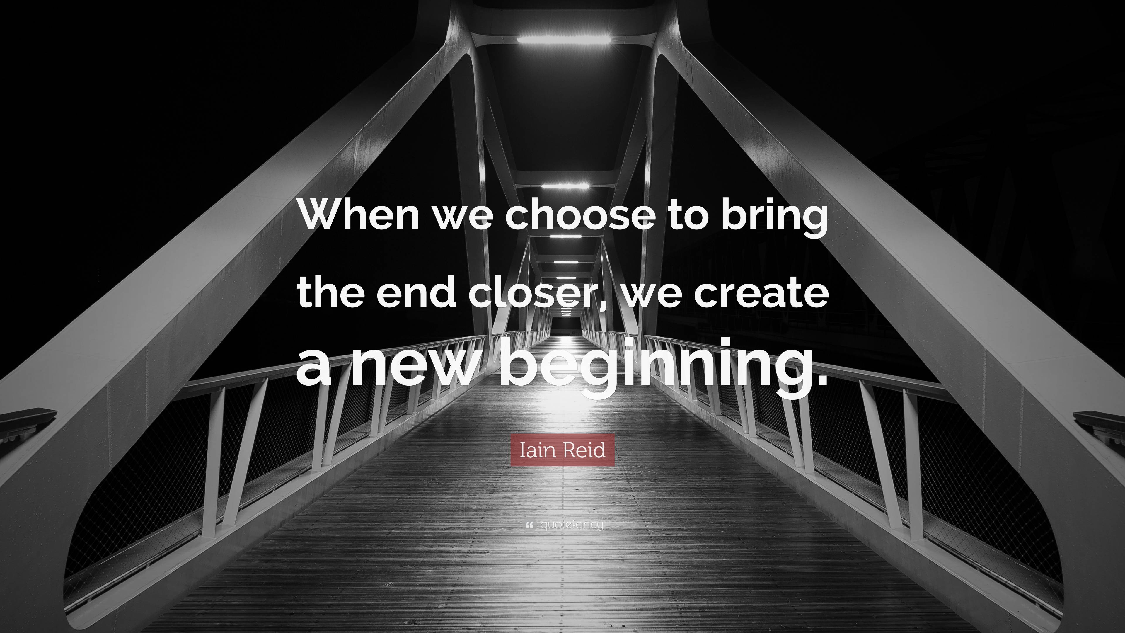 Iain Reid Quote: “When we choose to bring the end closer, we create a ...