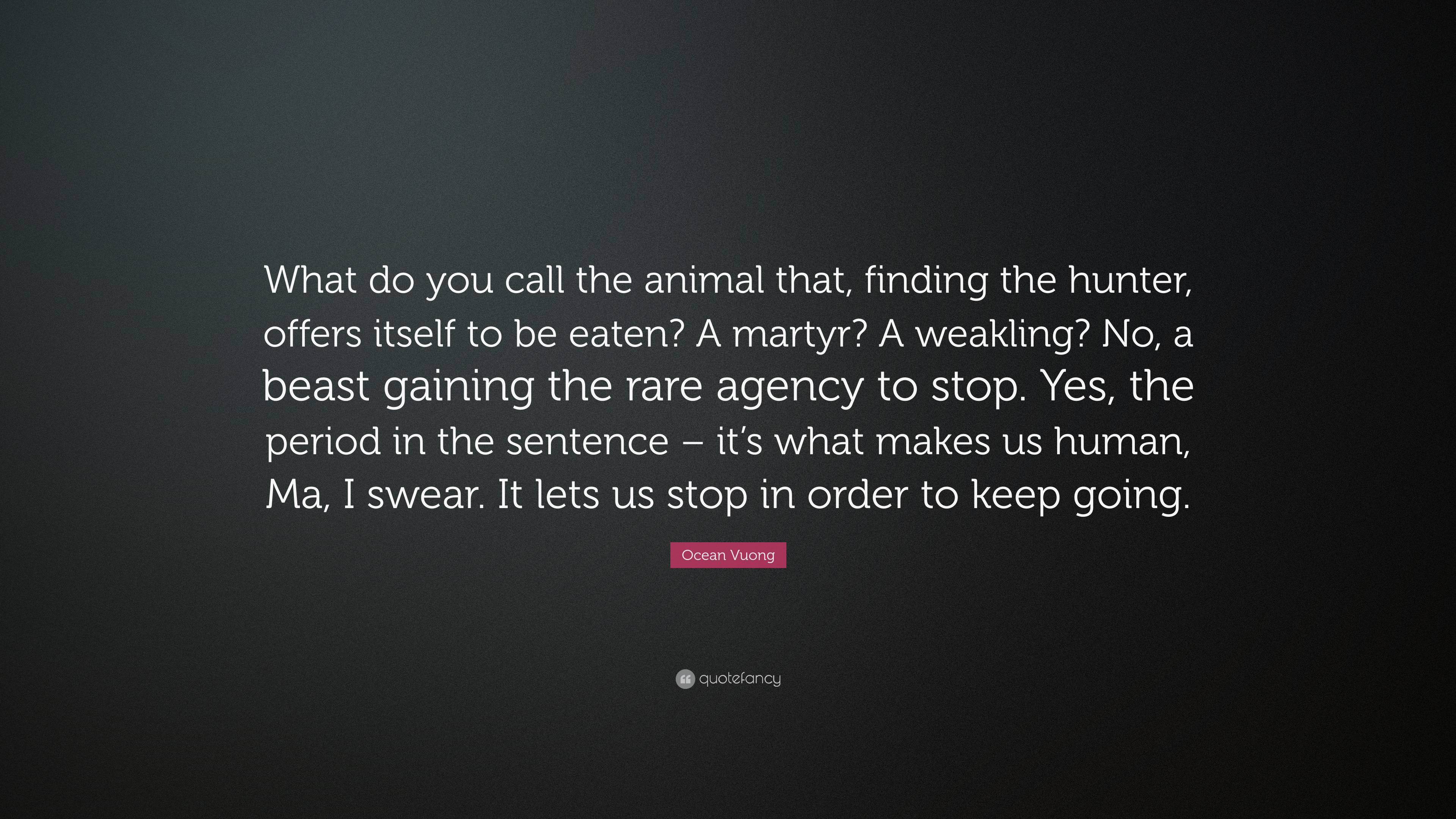 Ocean Vuong Quote: “What do you call the animal that, finding the ...