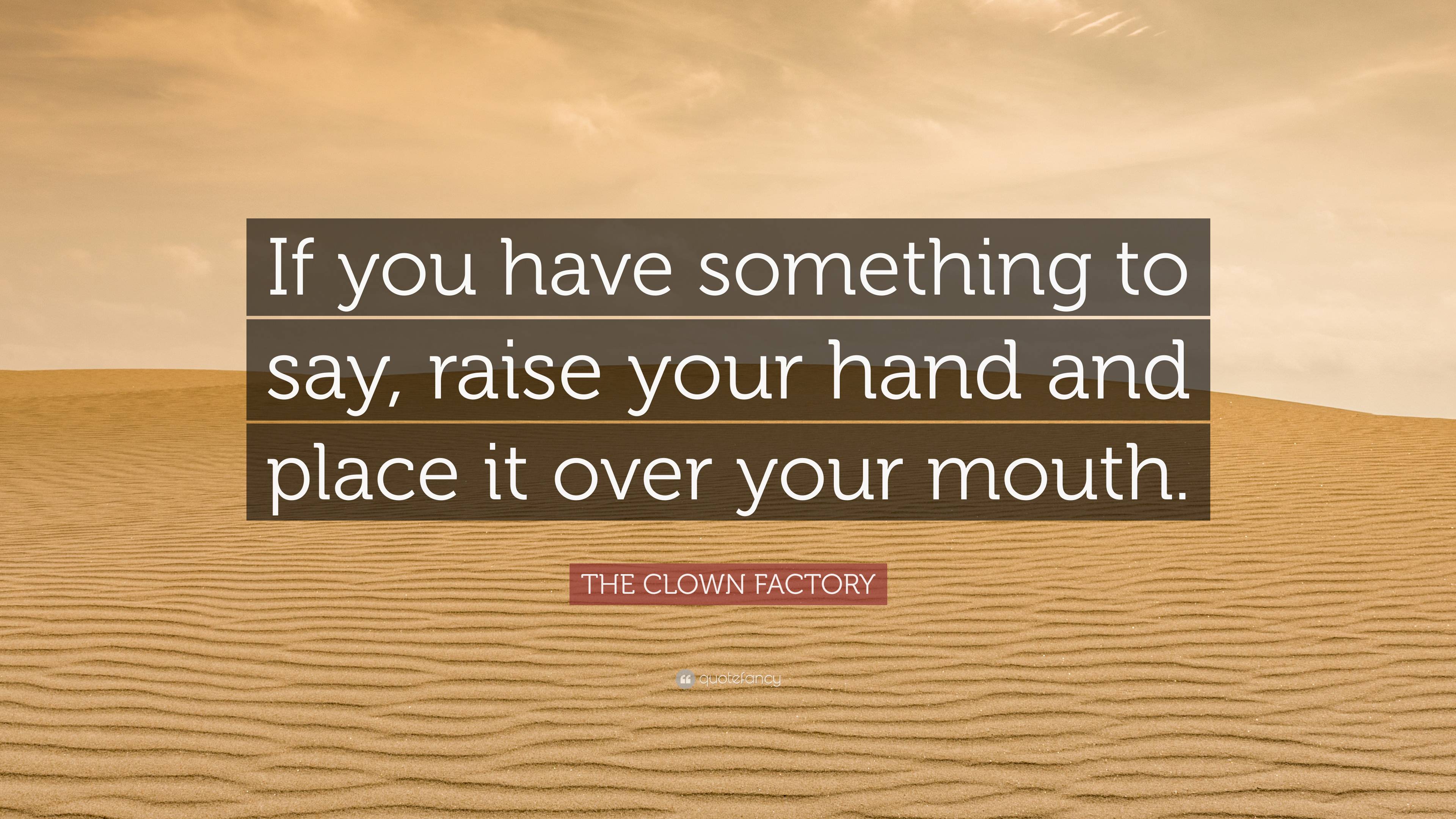 The Clown Factory Quote: “if You Have Something To Say, Raise Your Hand 