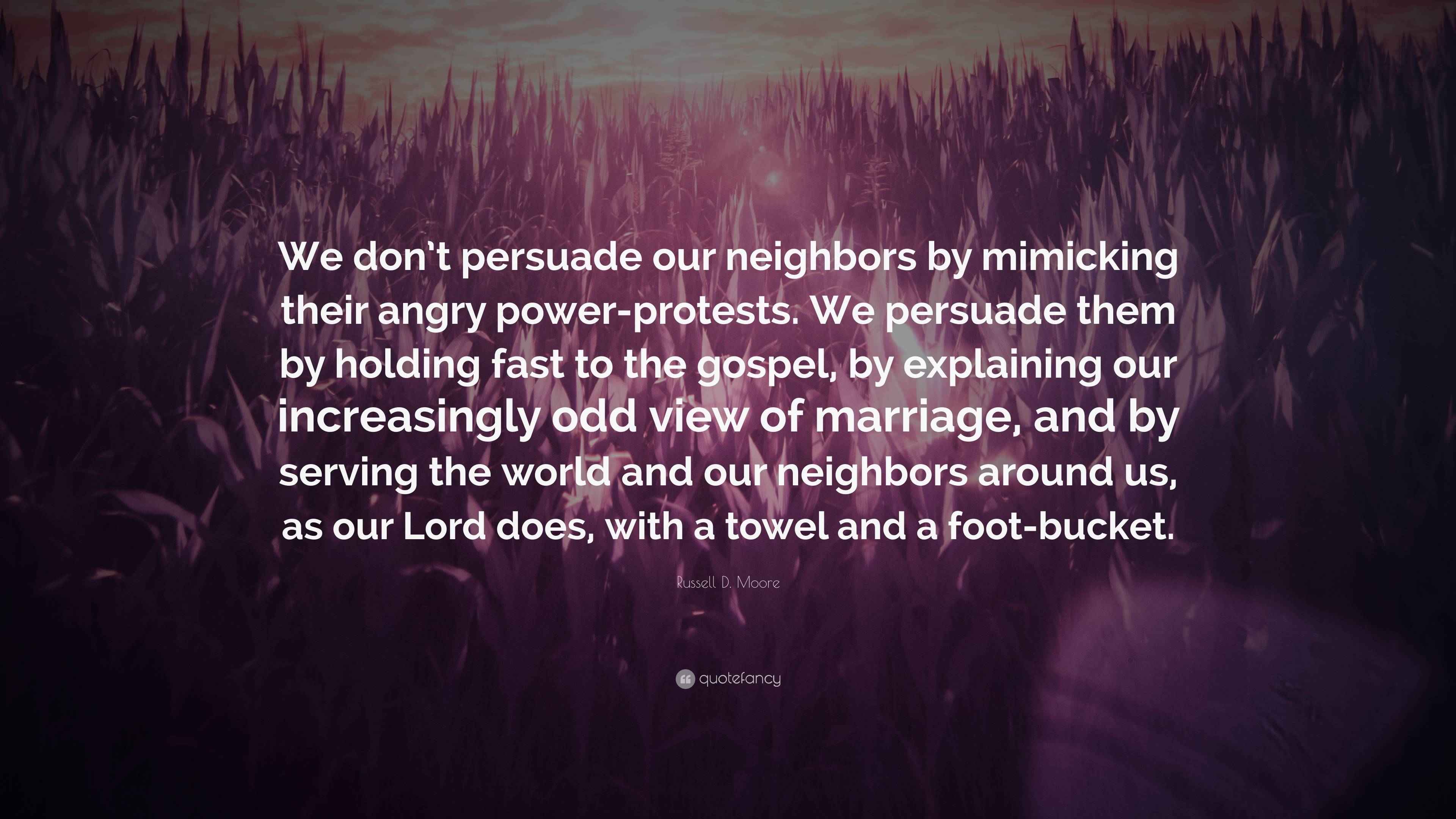 Russell D. Moore Quote: “We don’t persuade our neighbors by mimicking ...