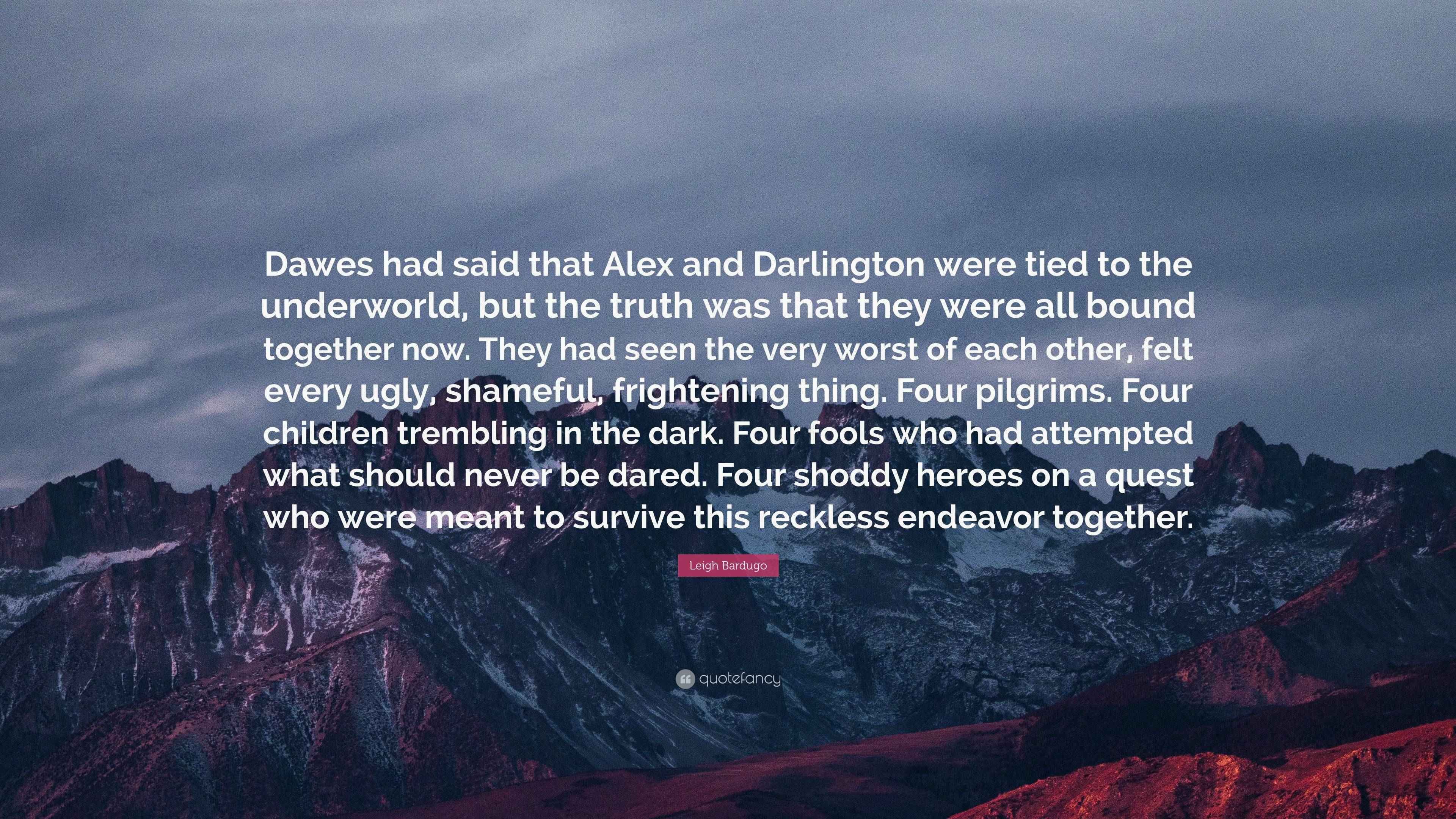Leigh Bardugo Quote “Dawes had said that Alex and Darlington were tied to the underworld, but