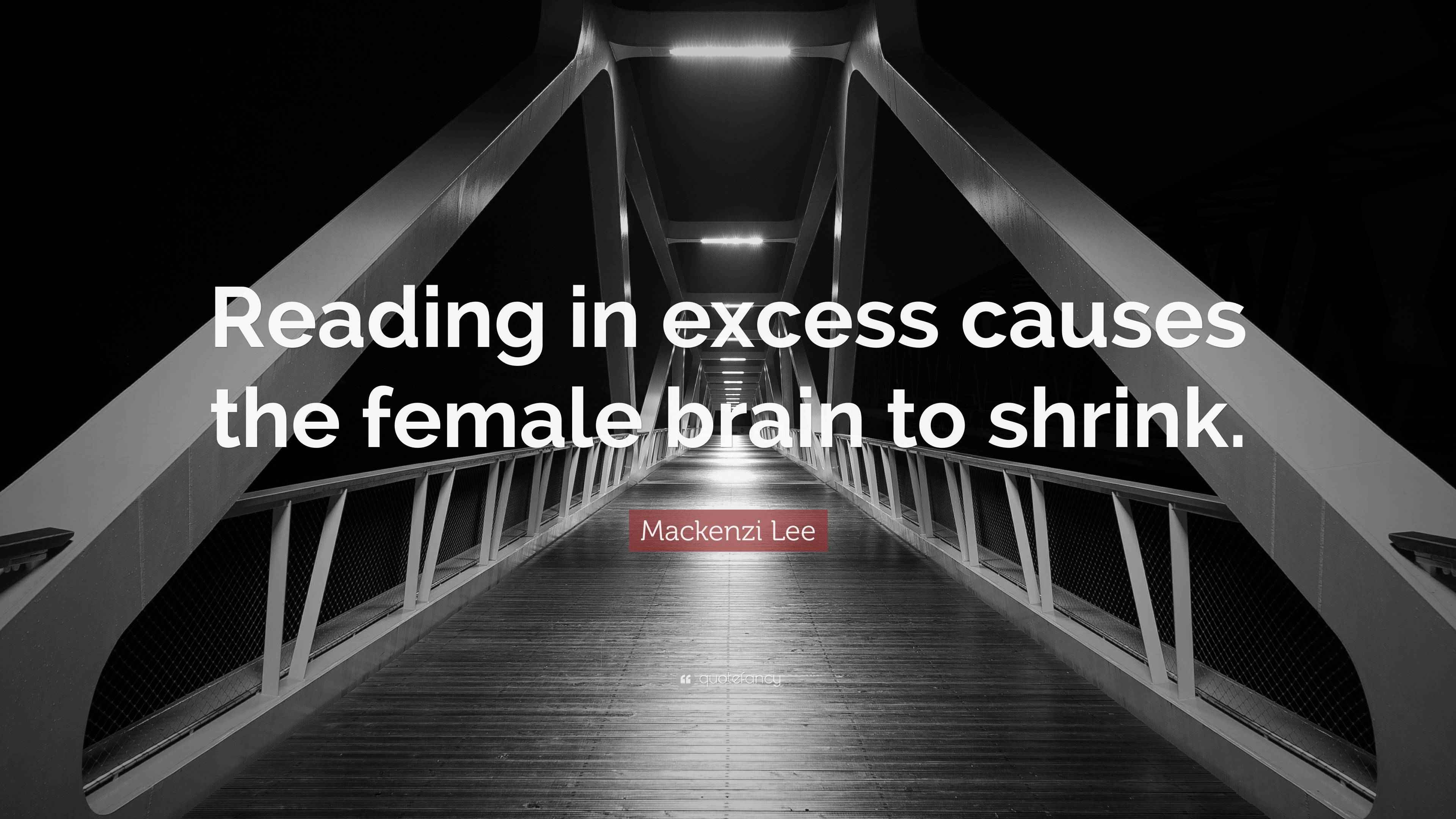 Mackenzi Lee Quote “Reading in excess causes the female brain to shrink.”
