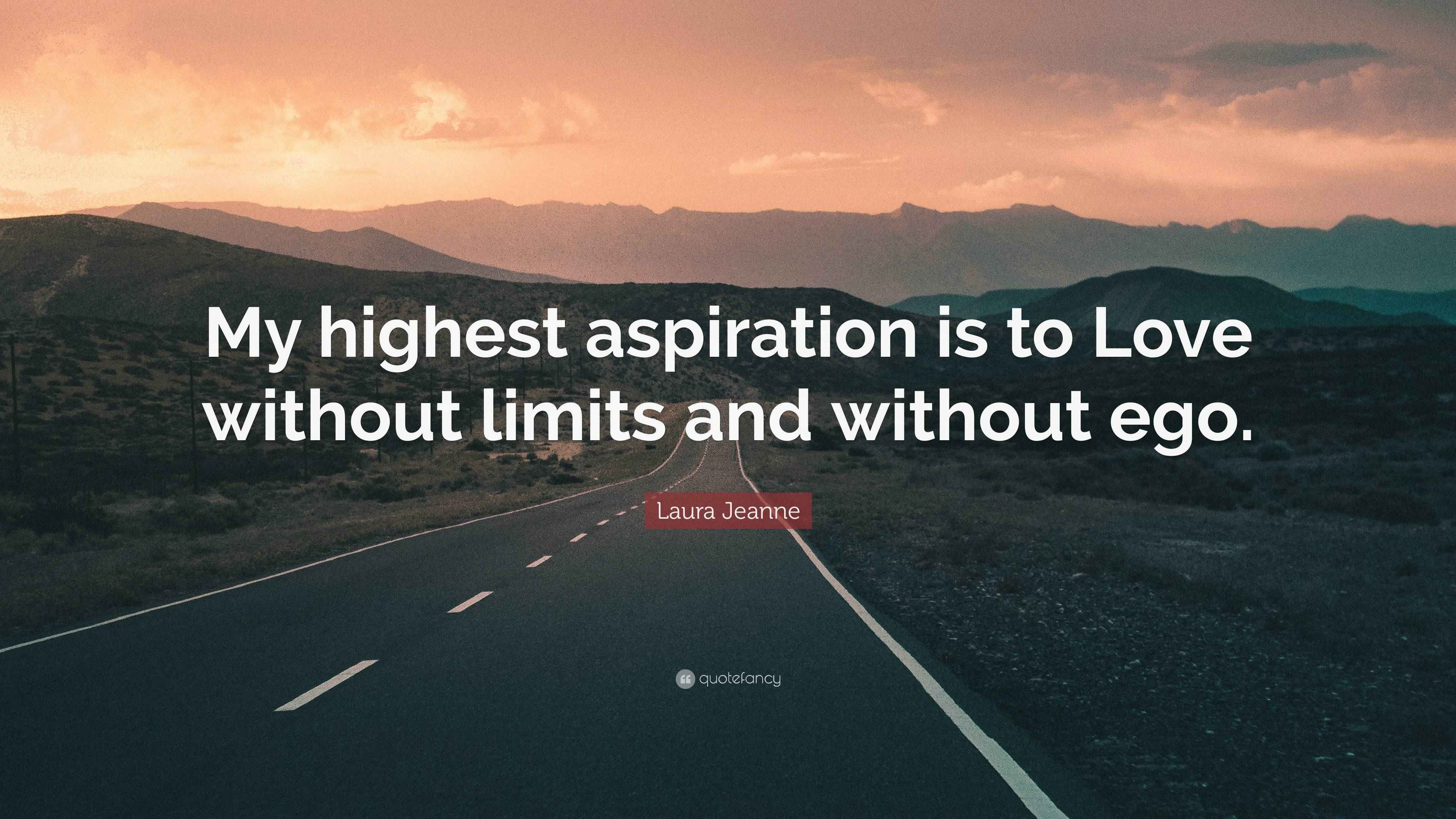 Laura Jeanne Quote “My highest aspiration is to Love without limits