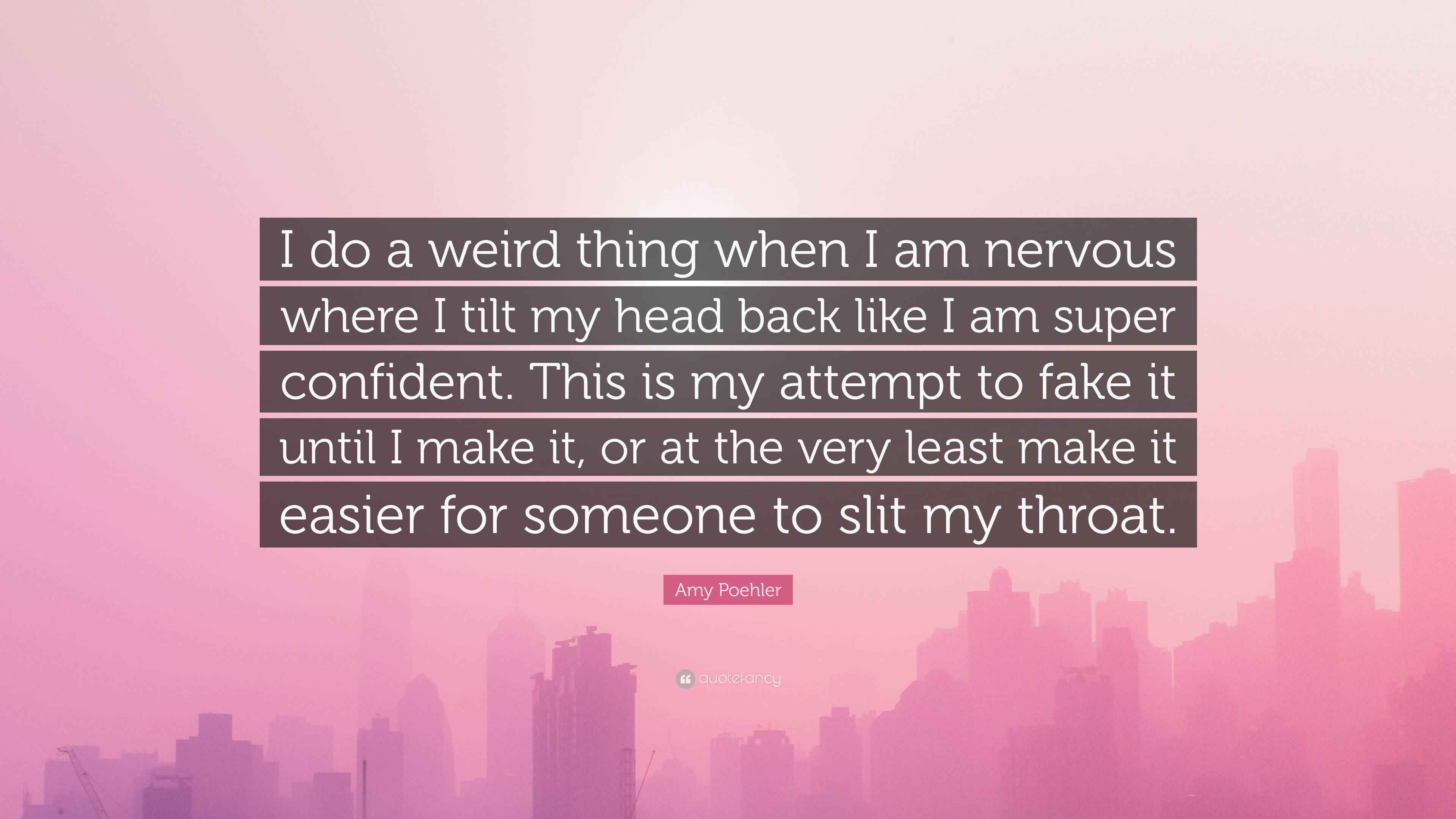 Amy Poehler Quote “I do a weird thing when I am nervous where I tilt