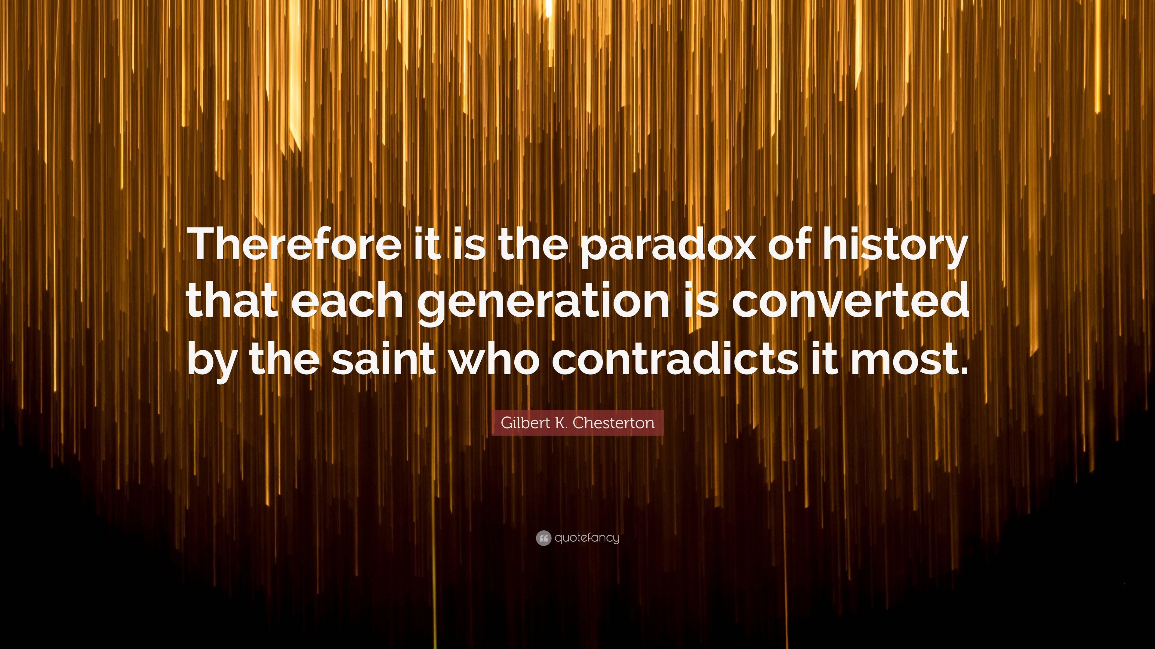 Gilbert K. Chesterton Quote: “Therefore it is the paradox of history ...