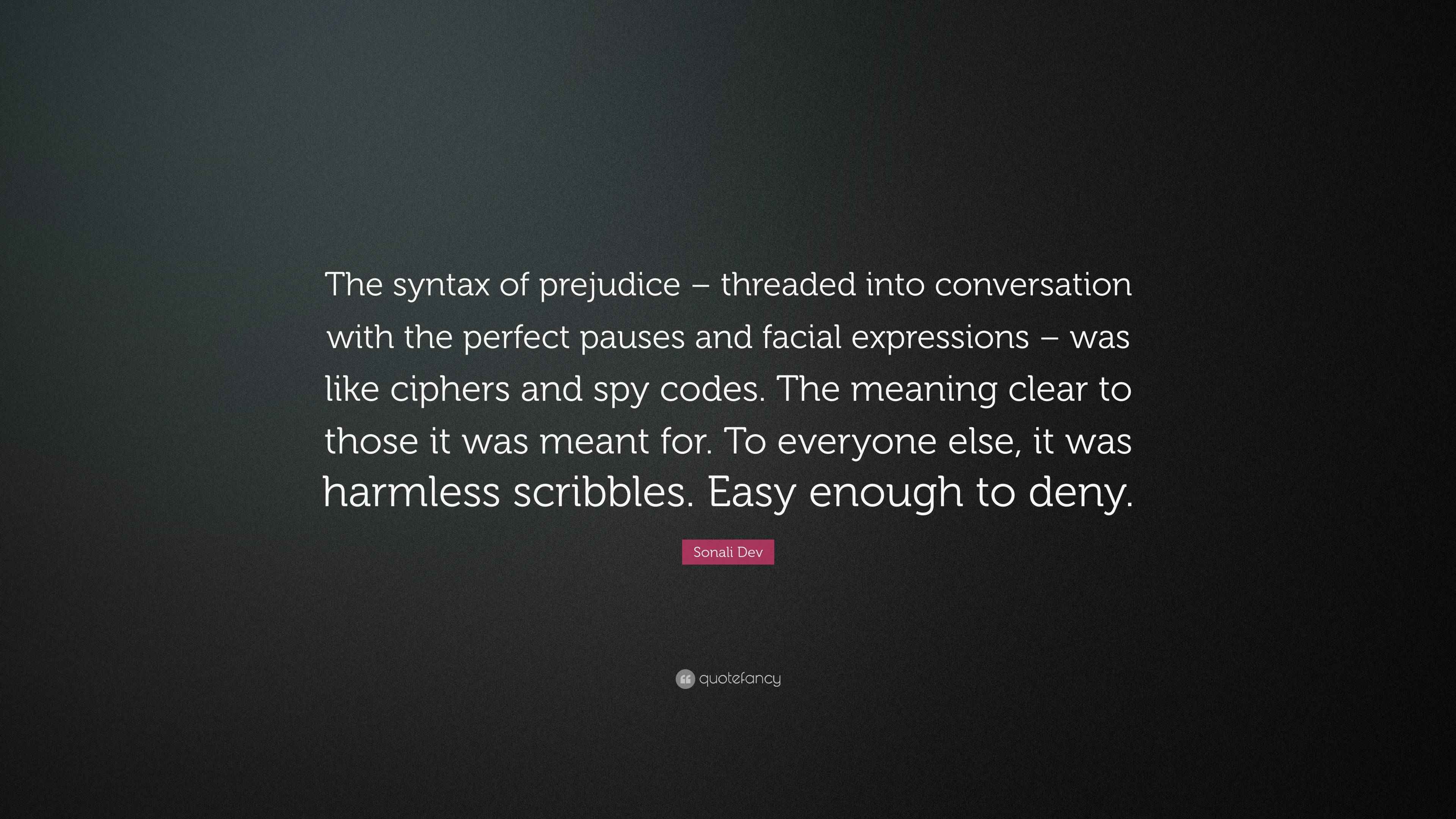 Sonali Dev Quote “The syntax of prejudice threaded into conversation