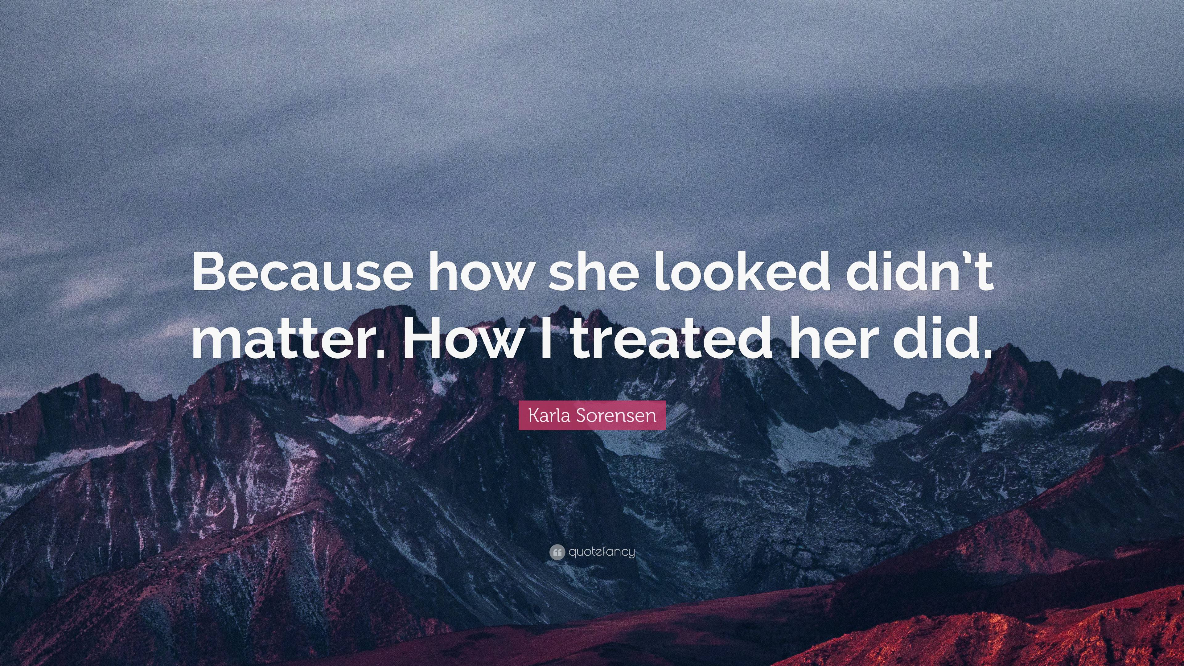 Karla Sorensen Quote: “Because how she looked didn’t matter. How I ...