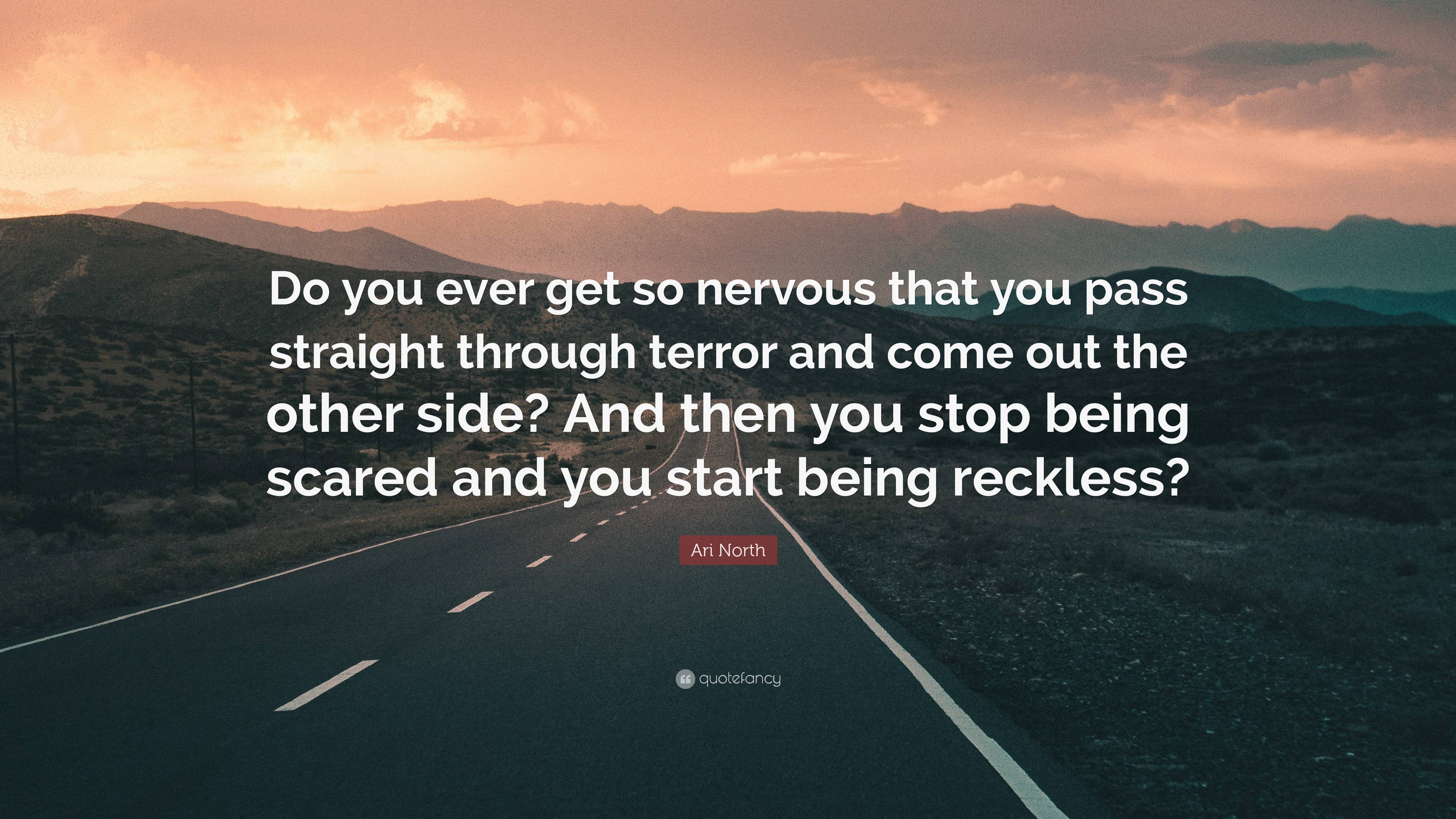 Ari North Quote: “do You Ever Get So Nervous That You Pass Straight 