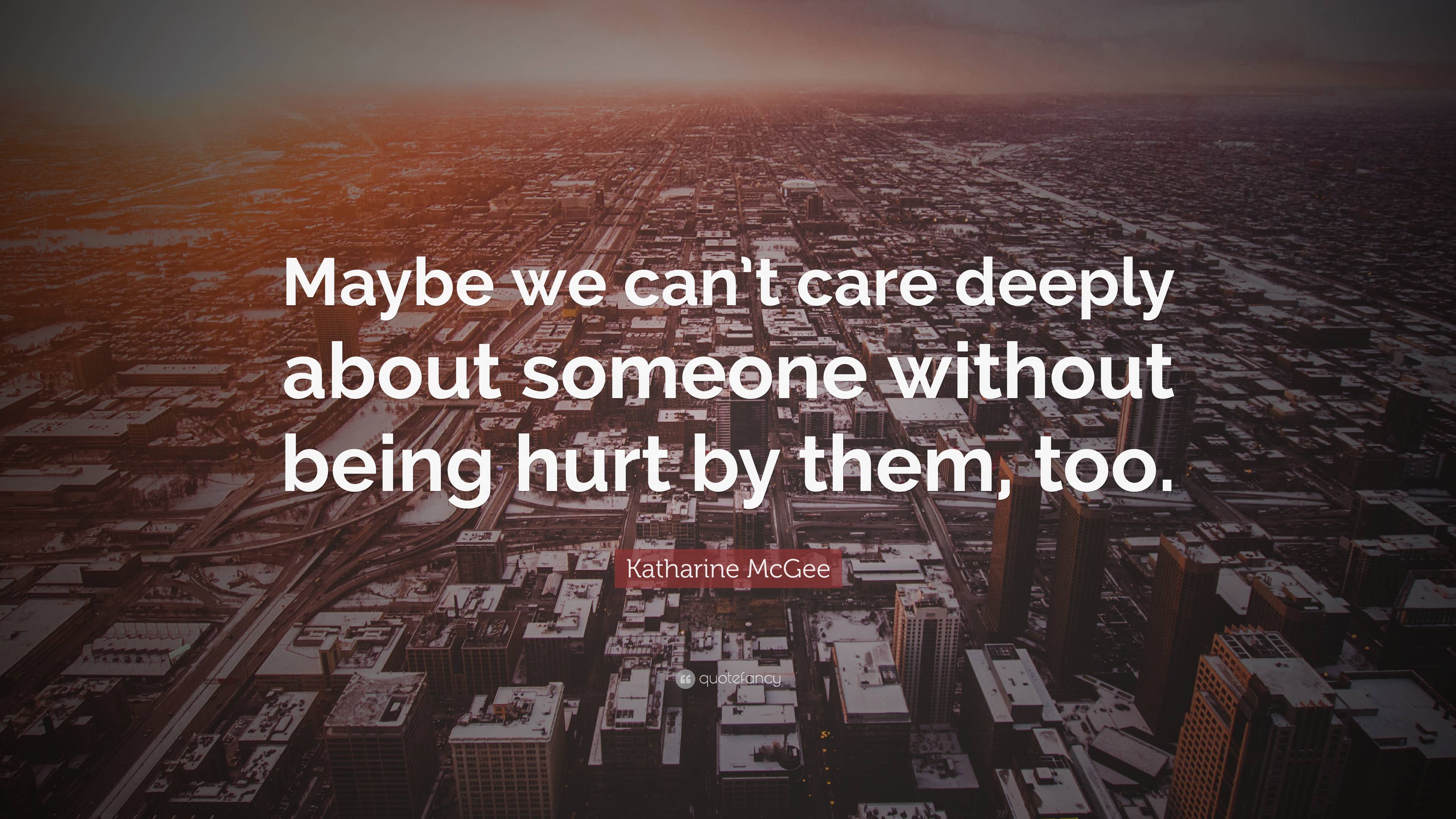 Katharine McGee Quote: “Maybe we can’t care deeply about someone ...