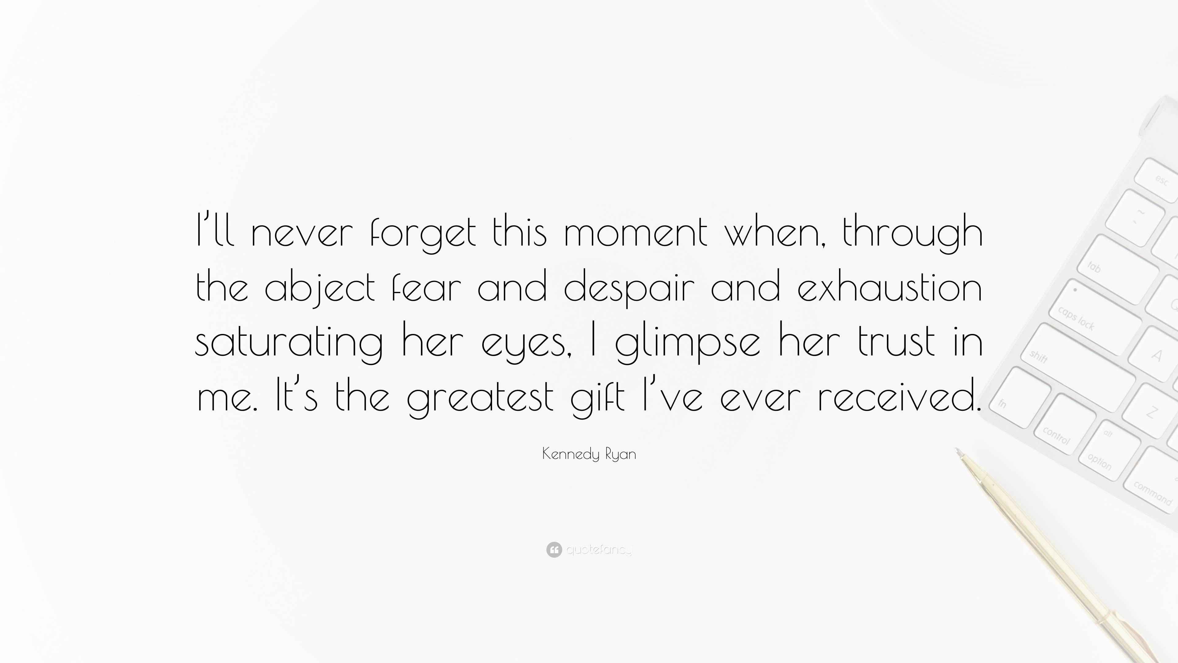 Kennedy Ryan Quote “I’ll never this moment when, through the