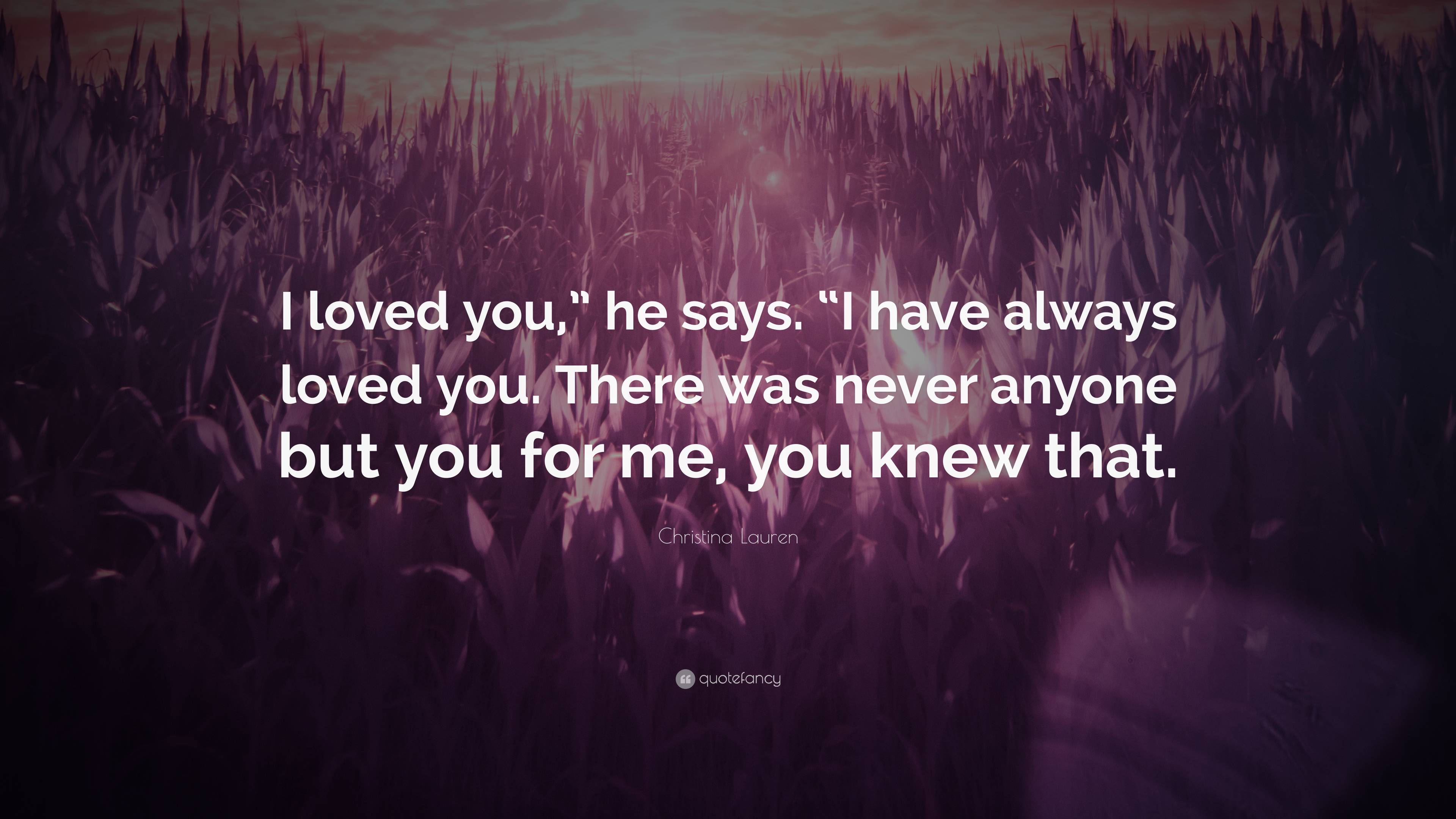 Christina Lauren Quote: “I loved you,” he says. “I have always loved ...