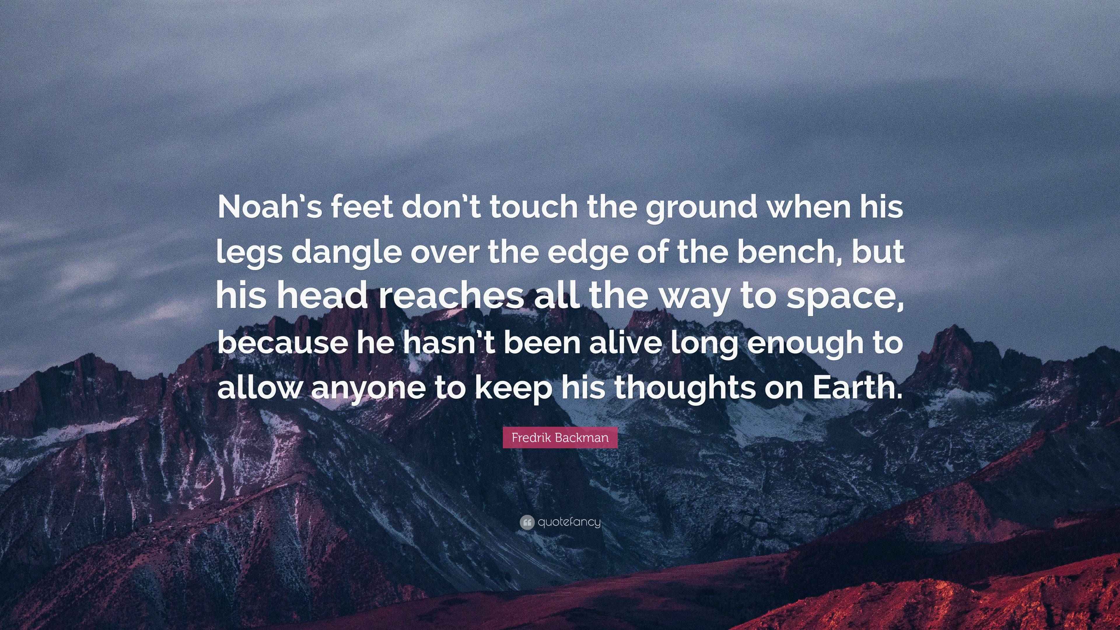 Fredrik Backman Quote “Noah’s feet don’t touch the ground when his