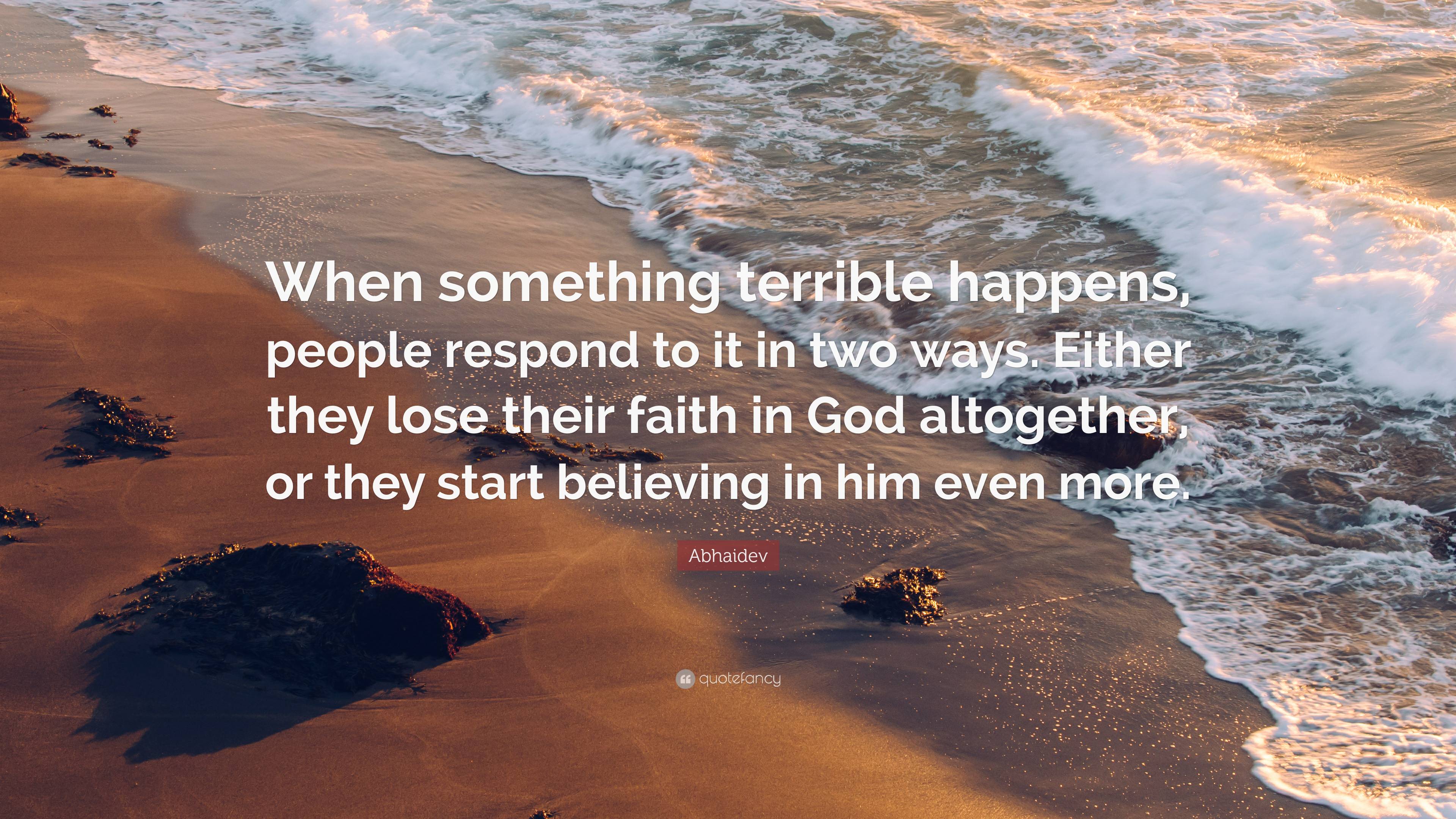 Abhaidev Quote: “When something terrible happens, people respond to it ...