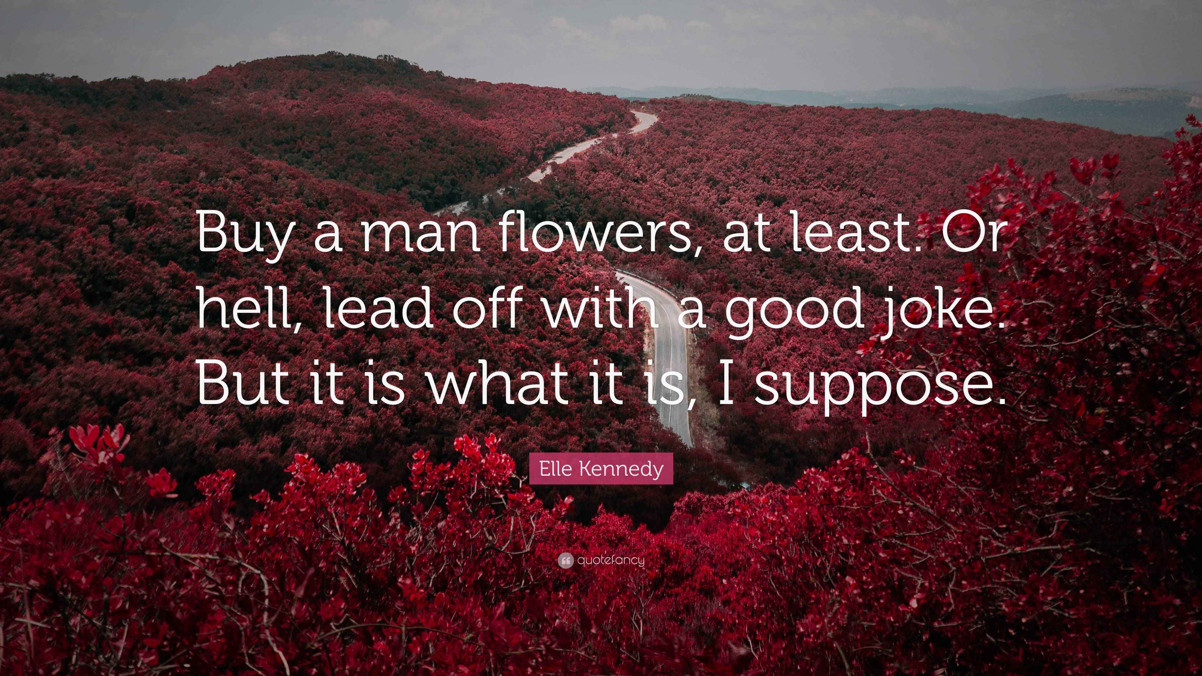 Elle Kennedy Quote “Buy a man flowers, at least. Or hell, lead off