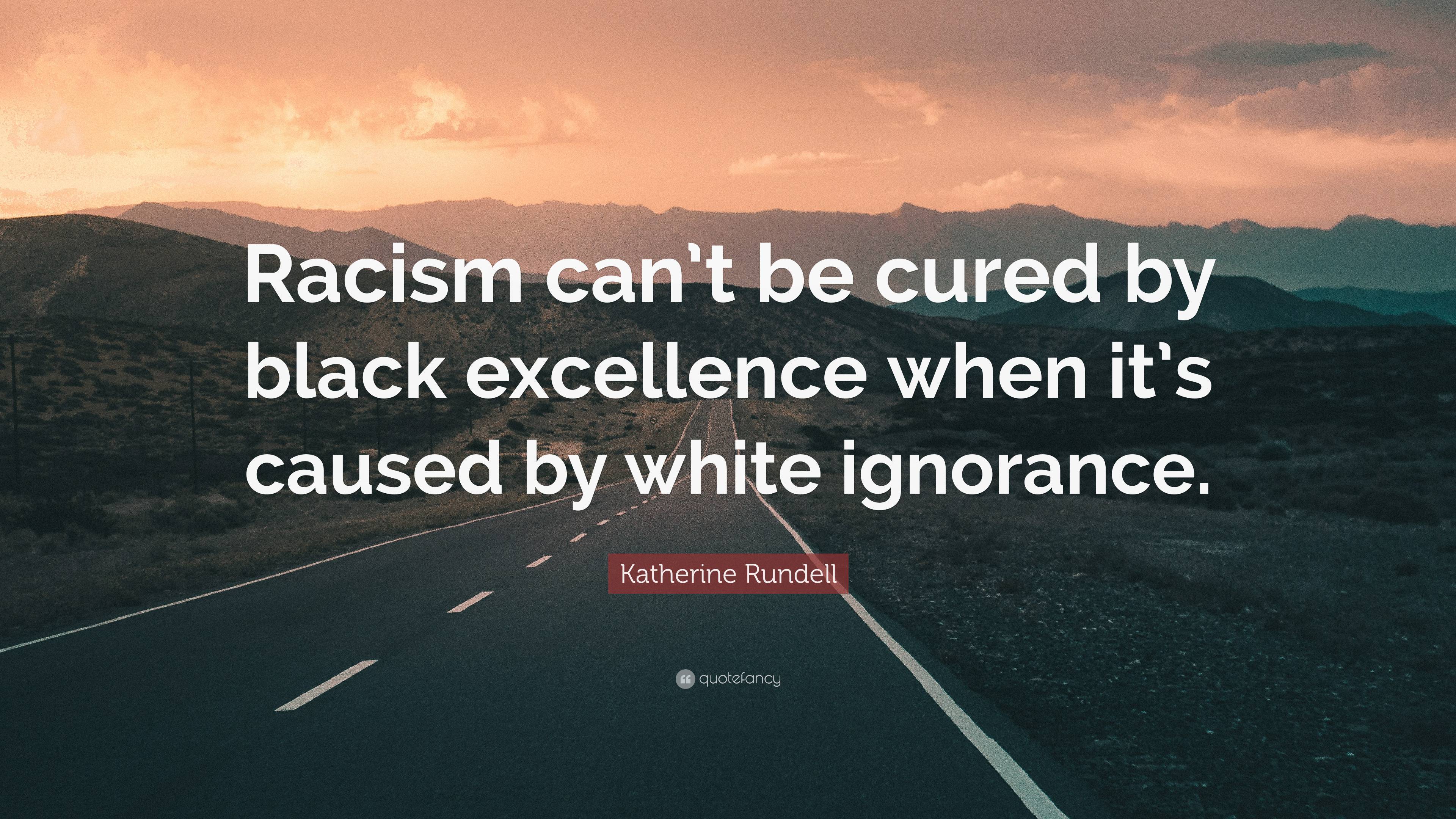 Katherine Rundell Quote: “Racism can’t be cured by black excellence ...