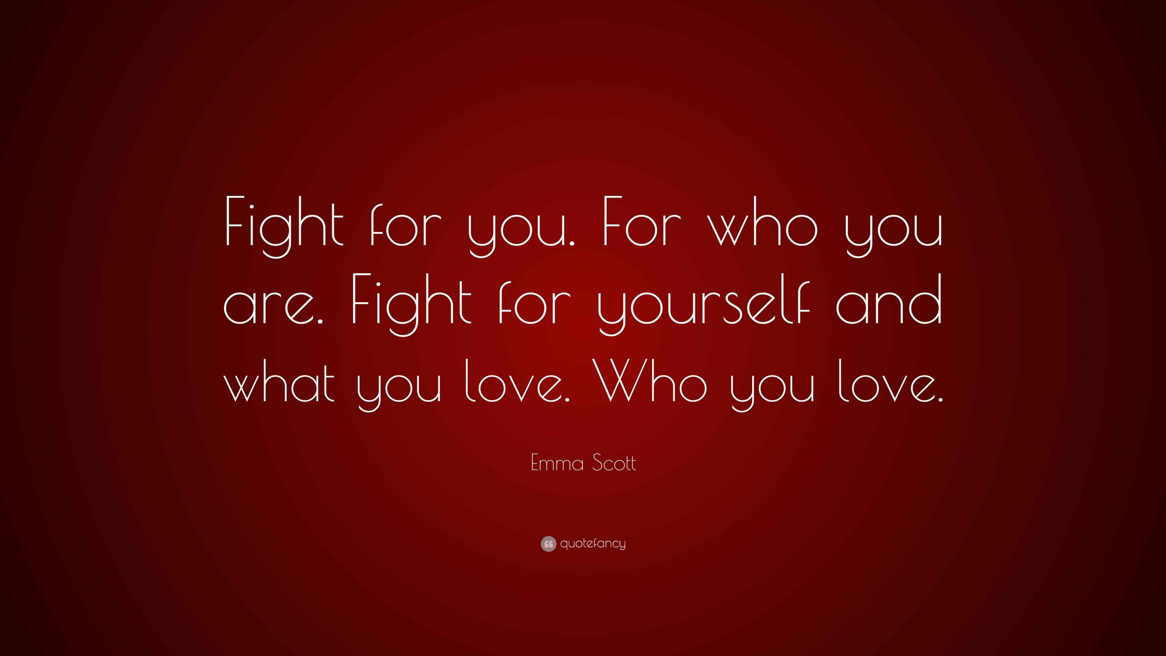 Emma Scott Quote “Fight for you. For who you are. Fight for yourself