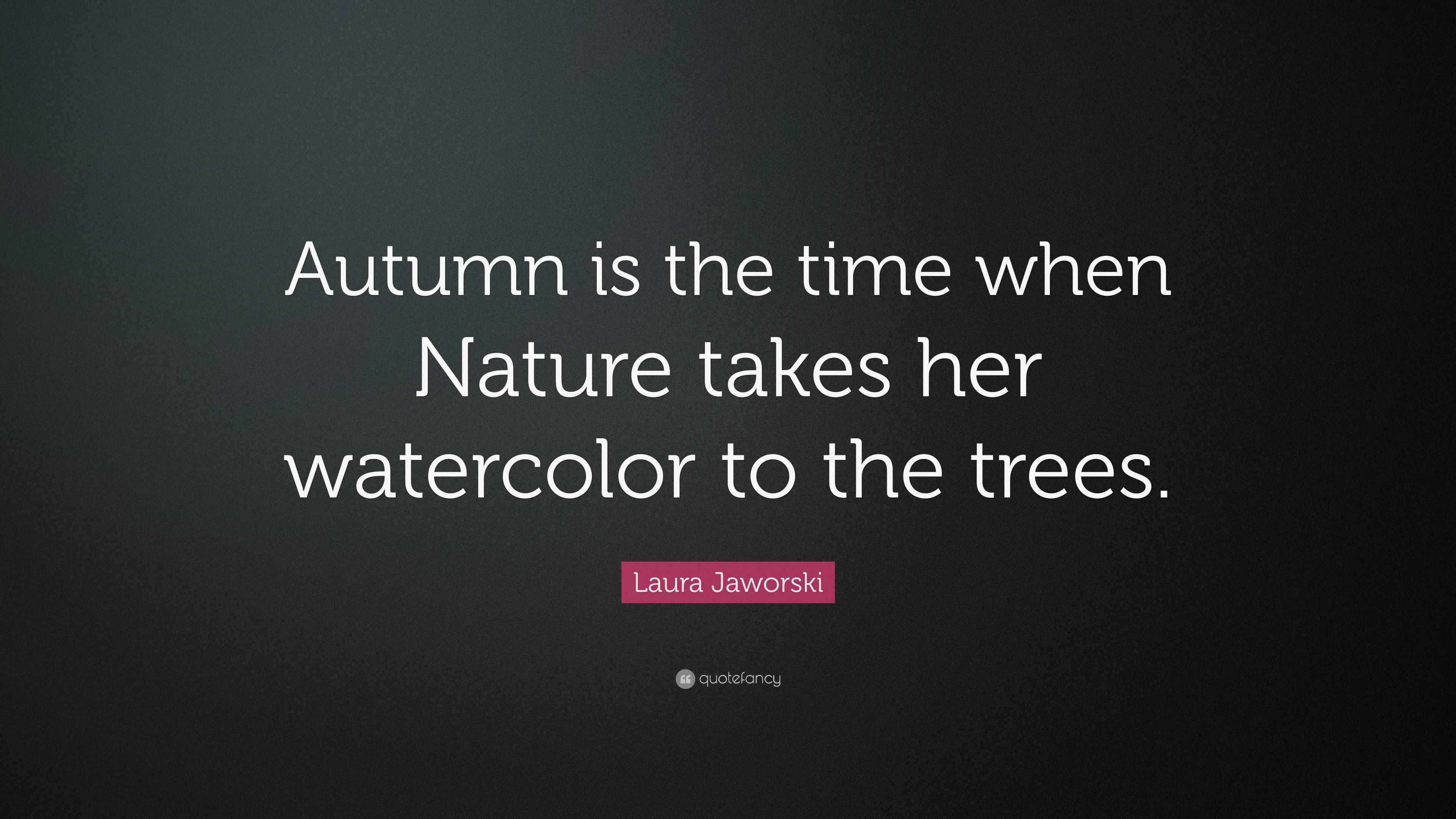 Laura Jaworski Quote “Autumn is the time when Nature takes her