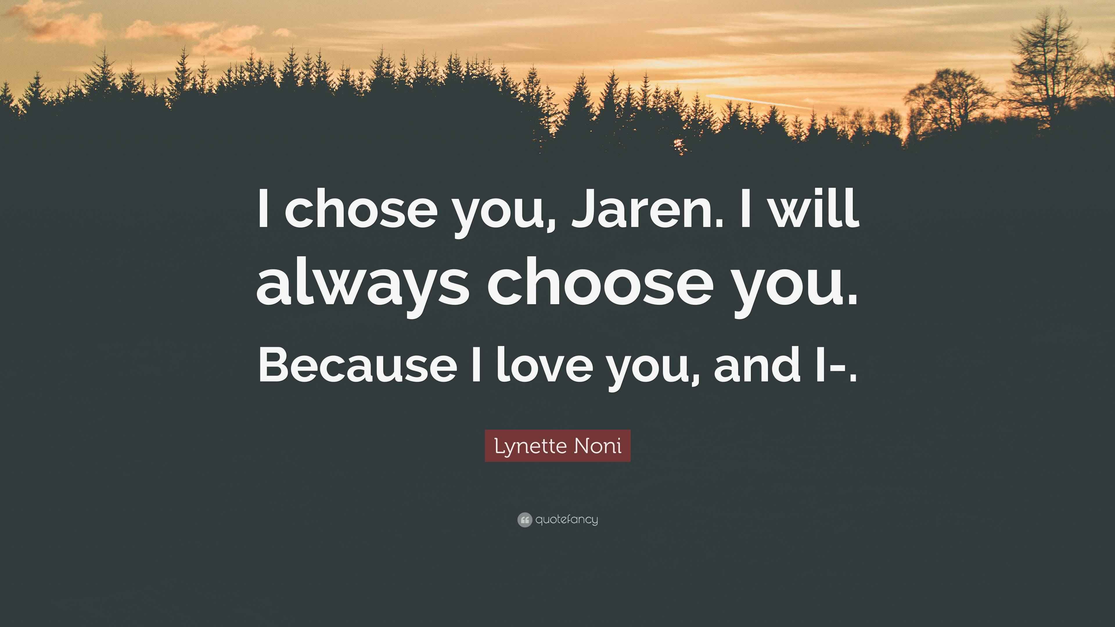 Lynette Noni Quote: “I chose you, Jaren. I will always choose you ...