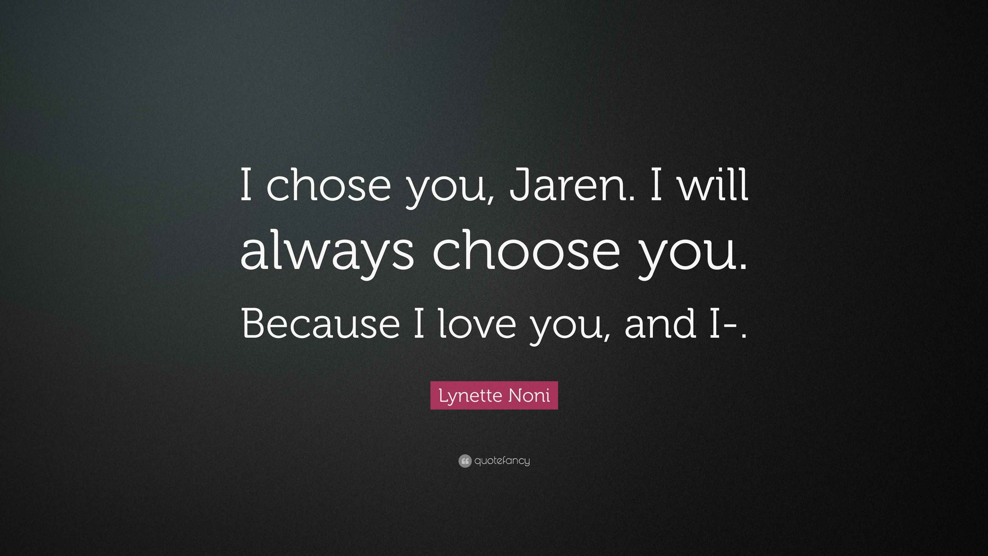 Lynette Noni Quote: “I chose you, Jaren. I will always choose you ...