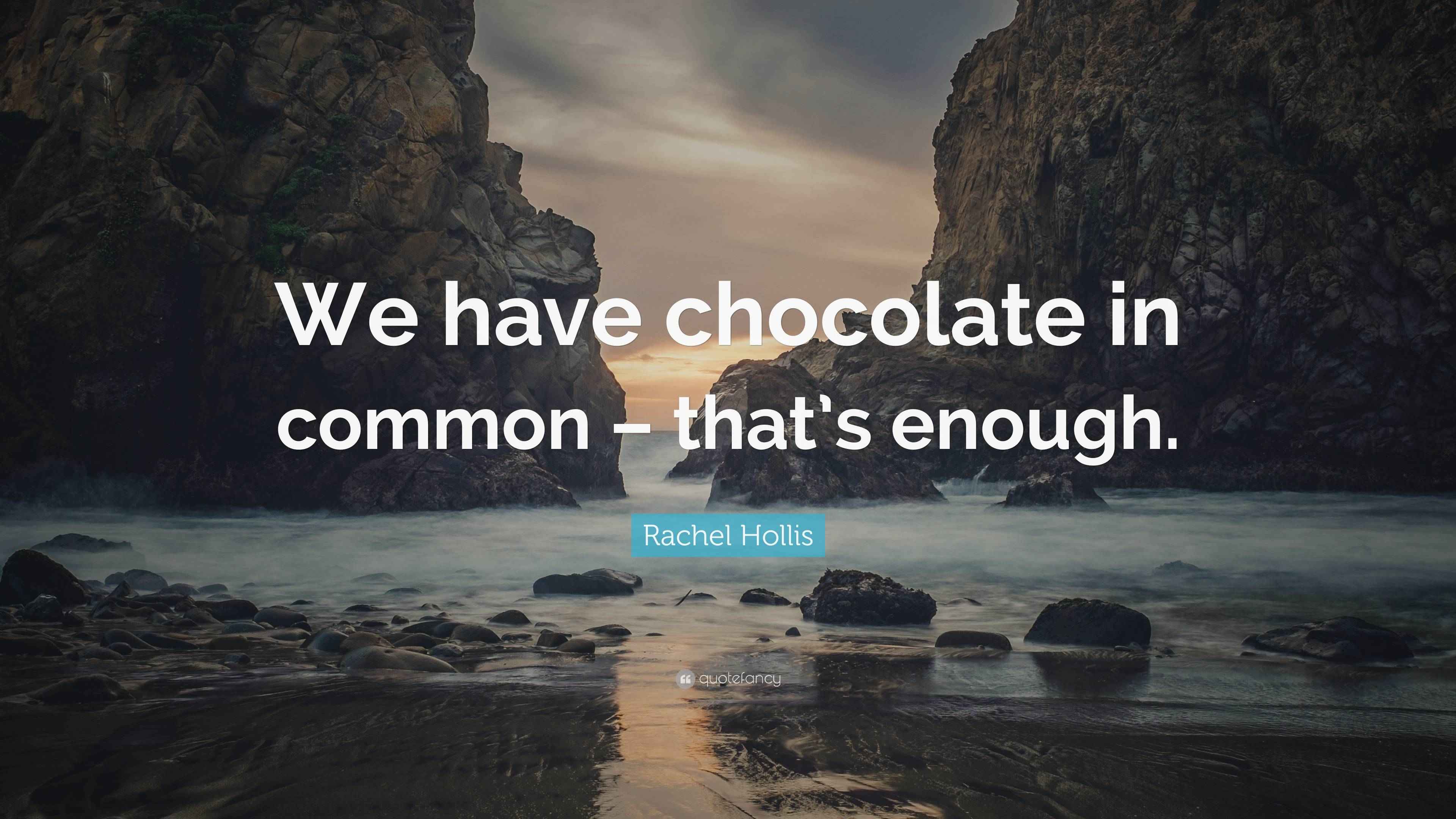Rachel Hollis Quote “We have chocolate in common that’s enough.”